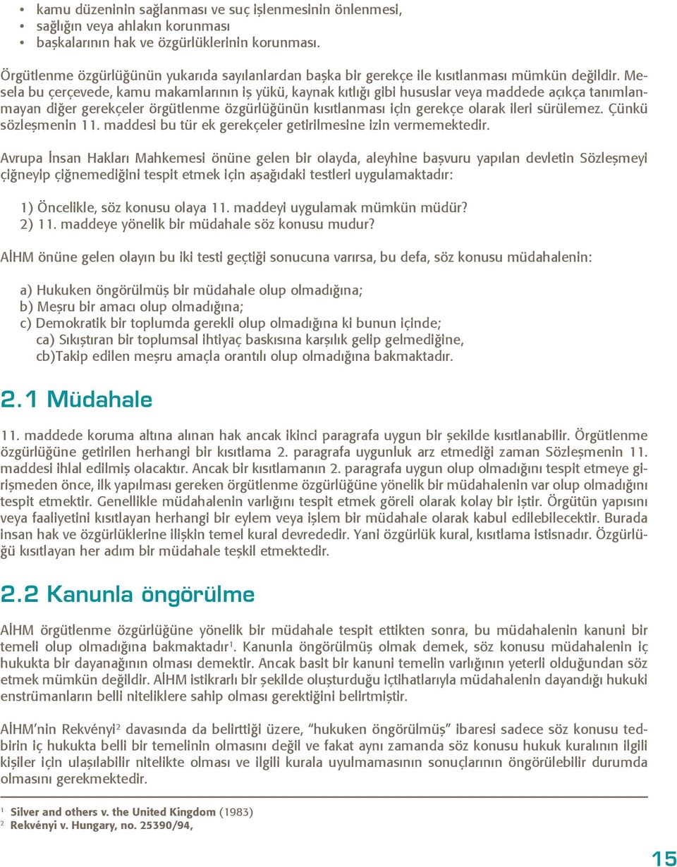 Mesela bu çerçevede, kamu makamlarının iş yükü, kaynak kıtlığı gibi hususlar veya maddede açıkça tanımlanmayan diğer gerekçeler örgütlenme özgürlüğünün kısıtlanması için gerekçe olarak ileri