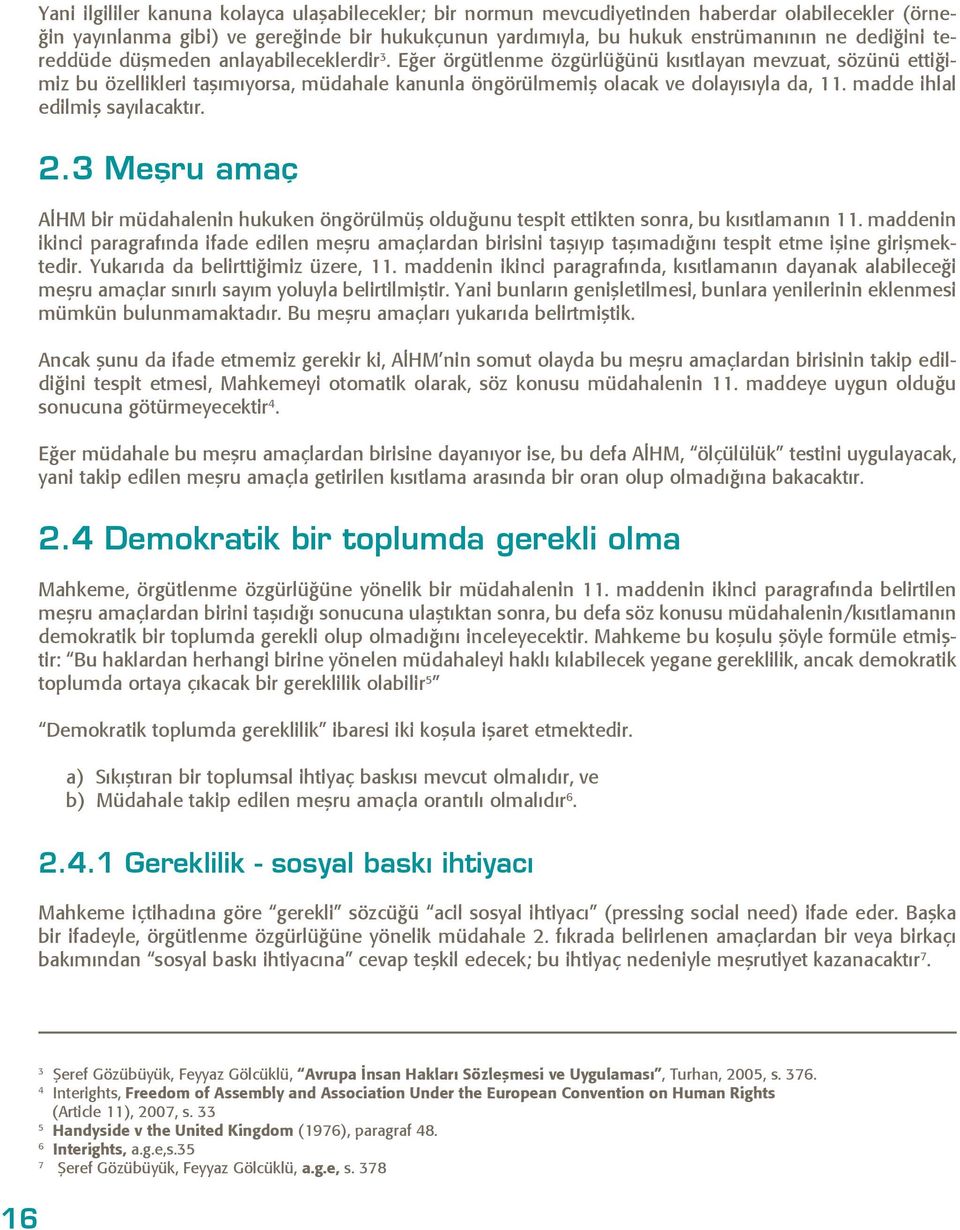 madde ihlal edilmiş sayılacaktır. 2.3 Meşru amaç AİHM bir müdahalenin hukuken öngörülmüş olduğunu tespit ettikten sonra, bu kısıtlamanın 11.