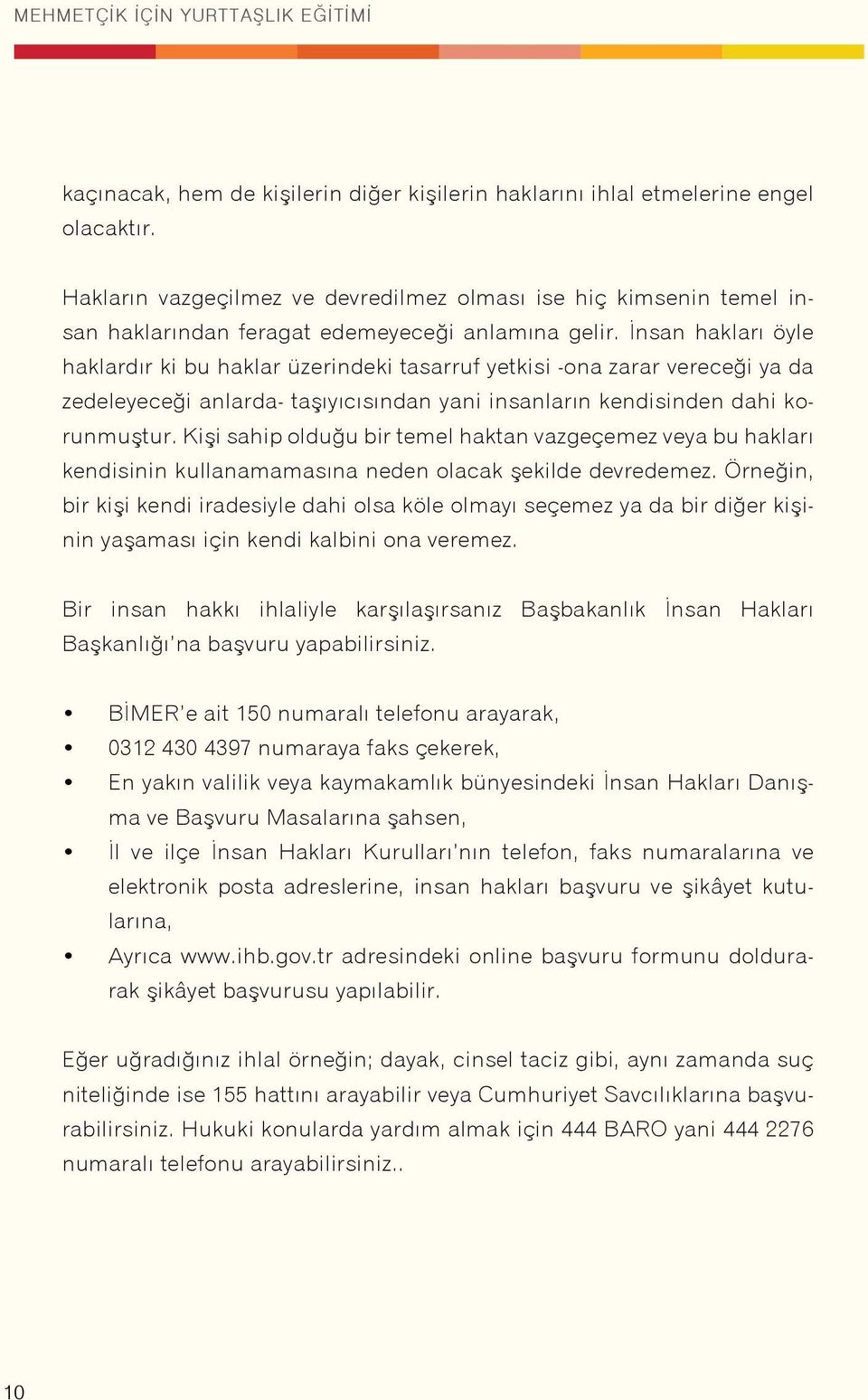 İnsan hakları öyle haklardır ki bu haklar üzerindeki tasarruf yetkisi -ona zarar vereceği ya da zedeleyeceği anlarda- taşıyıcısından yani insanların kendisinden dahi korunmuştur.