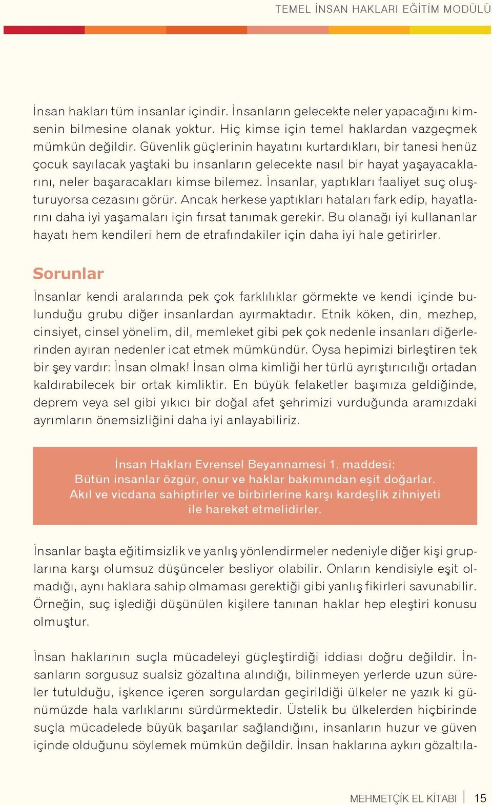 İnsanlar, yaptıkları faaliyet suç oluşturuyorsa cezasını görür. Ancak herkese yaptıkları hataları fark edip, hayatlarını daha iyi yaşamaları için fırsat tanımak gerekir.