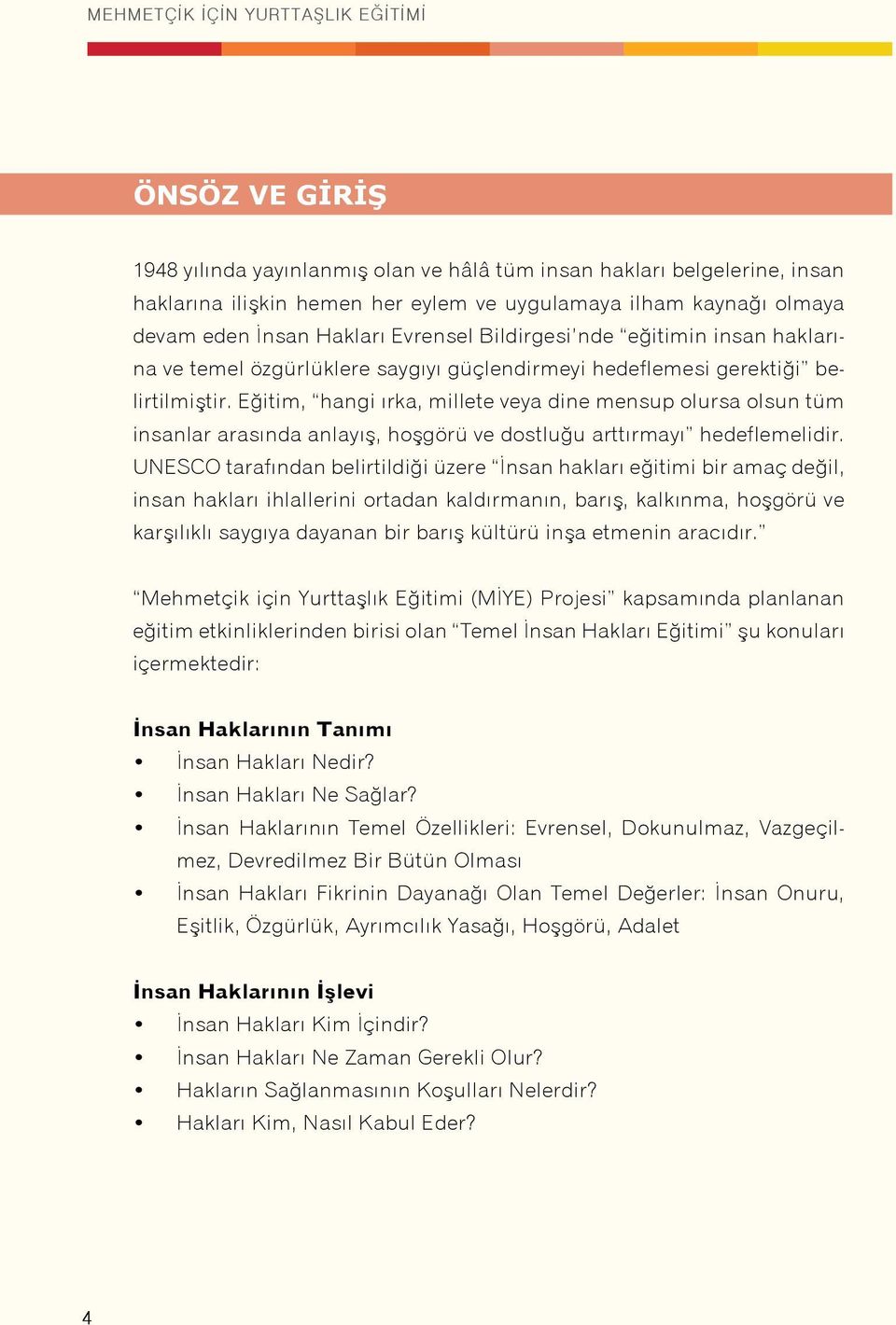 Eğitim, hangi ırka, millete veya dine mensup olursa olsun tüm insanlar arasında anlayış, hoşgörü ve dostluğu arttırmayı hedeflemelidir.