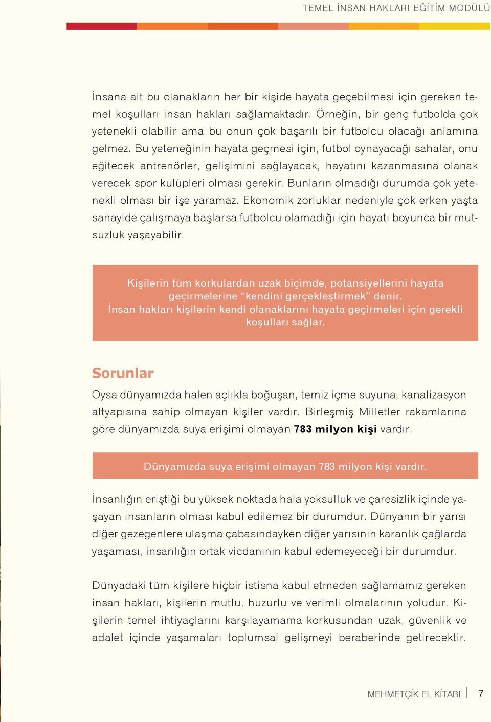 Bu yeteneğinin hayata geçmesi için, futbol oynayacağı sahalar, onu eğitecek antrenörler, gelişimini sağlayacak, hayatını kazanmasına olanak verecek spor kulüpleri olması gerekir.