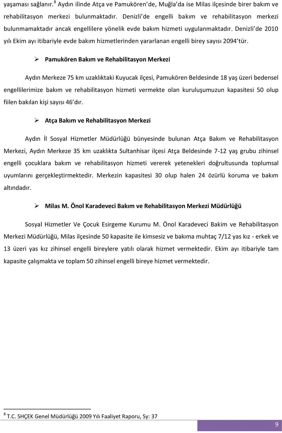 Denizli de 2010 yılı Ekim ayı itibariyle evde bakım hizmetlerinden yararlanan engelli birey sayısı 2094 tür.