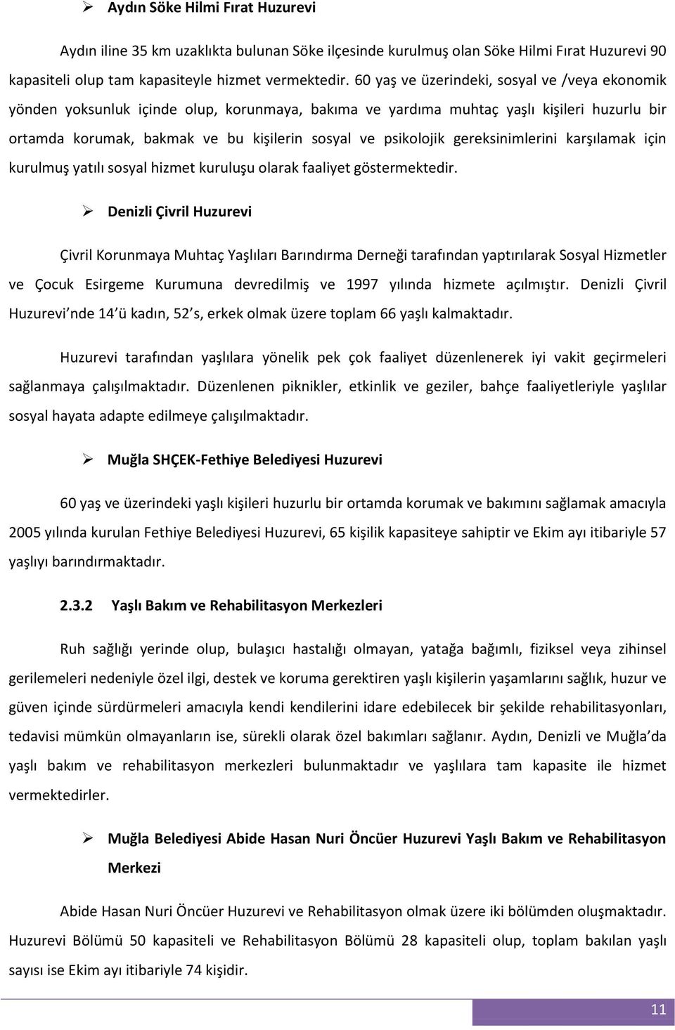 psikolojik gereksinimlerini karşılamak için kurulmuş yatılı sosyal hizmet kuruluşu olarak faaliyet göstermektedir.