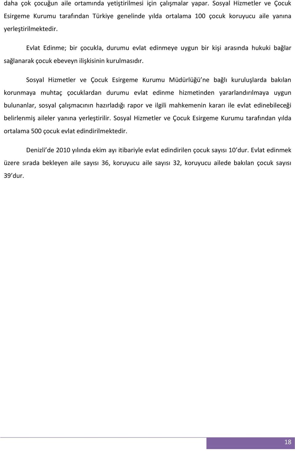 Evlat Edinme; bir çocukla, durumu evlat edinmeye uygun bir kişi arasında hukuki bağlar sağlanarak çocuk ebeveyn ilişkisinin kurulmasıdır.