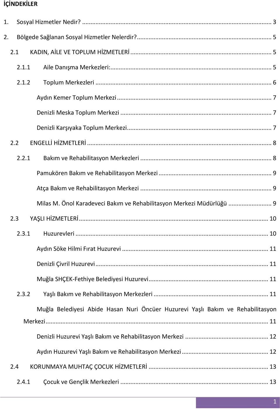 .. 8 Pamukören Bakım ve Rehabilitasyon Merkezi... 9 Atça Bakım ve Rehabilitasyon Merkezi... 9 Milas M. Önol Karadeveci Bakım ve Rehabilitasyon Merkezi Müdürlüğü... 9 2.3 YAŞLI HİZMETLERİ... 10 2.3.1 Huzurevleri.