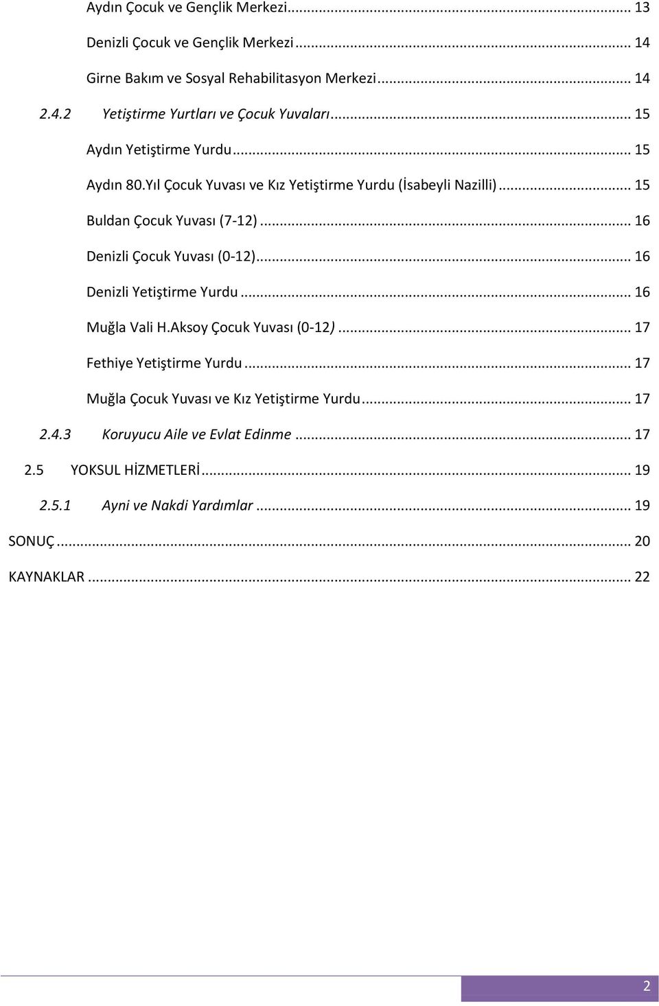 .. 16 Denizli Çocuk Yuvası (0-12)... 16 Denizli Yetiştirme Yurdu... 16 Muğla Vali H.Aksoy Çocuk Yuvası (0-12)... 17 Fethiye Yetiştirme Yurdu.