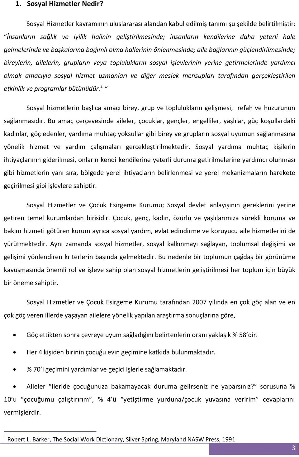 gelmelerinde ve başkalarına bağımlı olma hallerinin önlenmesinde; aile bağlarının güçlendirilmesinde; bireylerin, ailelerin, grupların veya toplulukların sosyal işlevlerinin yerine getirmelerinde