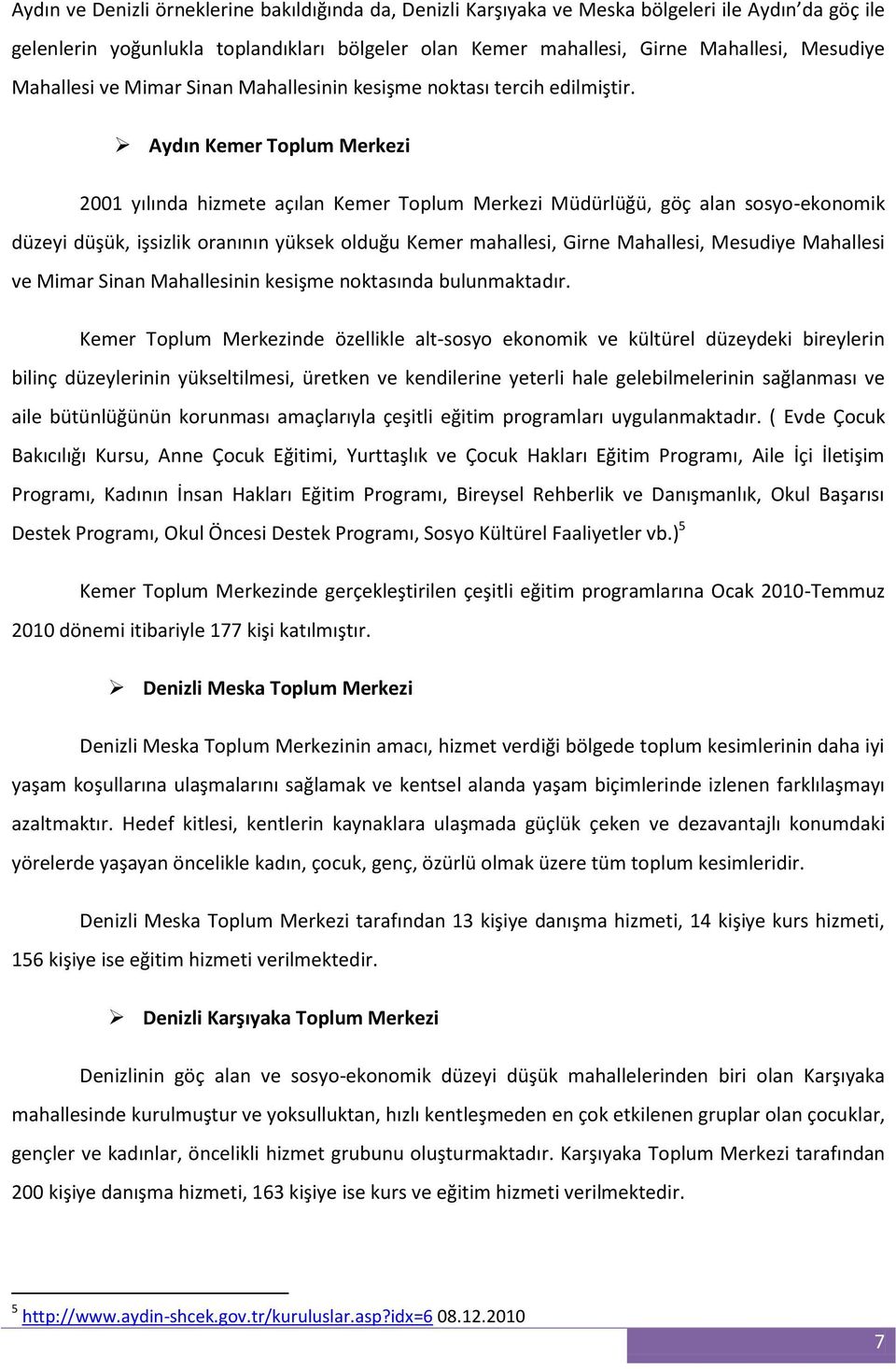 Aydın Kemer Toplum Merkezi 2001 yılında hizmete açılan Kemer Toplum Merkezi Müdürlüğü, göç alan sosyo-ekonomik düzeyi düşük, işsizlik oranının yüksek olduğu Kemer mahallesi, Girne Mahallesi, Mesudiye