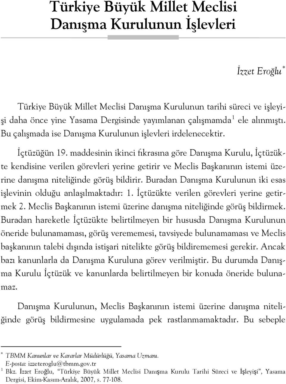 maddesinin ikinci fıkrasına göre Danışma Kurulu, İçtüzükte kendisine verilen görevleri yerine getirir ve Meclis Başkanının istemi üzerine danışma niteliğinde görüş bildirir.