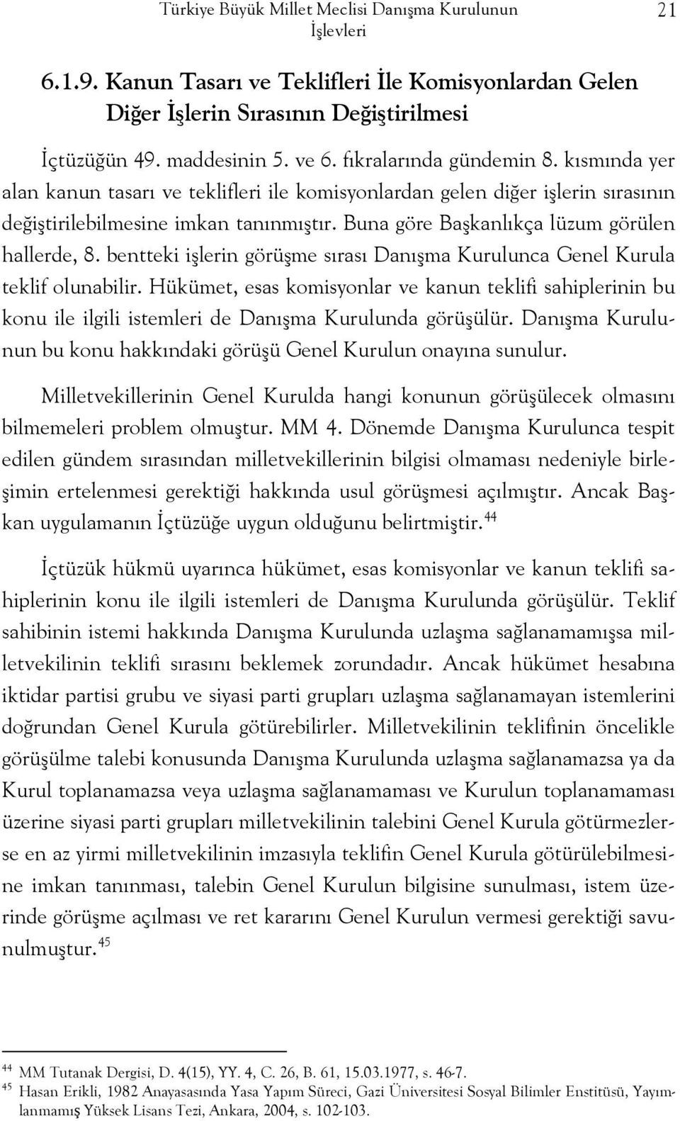 Buna göre Başkanlıkça lüzum görülen hallerde, 8. bentteki işlerin görüşme sırası Danışma Kurulunca Genel Kurula teklif olunabilir.