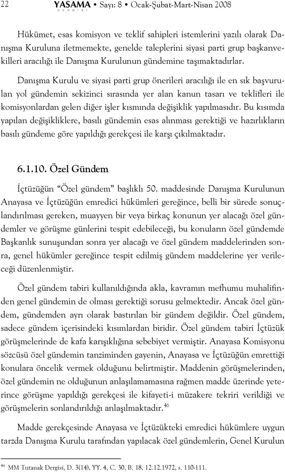 Danışma Kurulu ve siyasi parti grup önerileri aracılığı ile en sık başvurulan yol gündemin sekizinci sırasında yer alan kanun tasarı ve teklifleri ile komisyonlardan gelen diğer işler kısmında