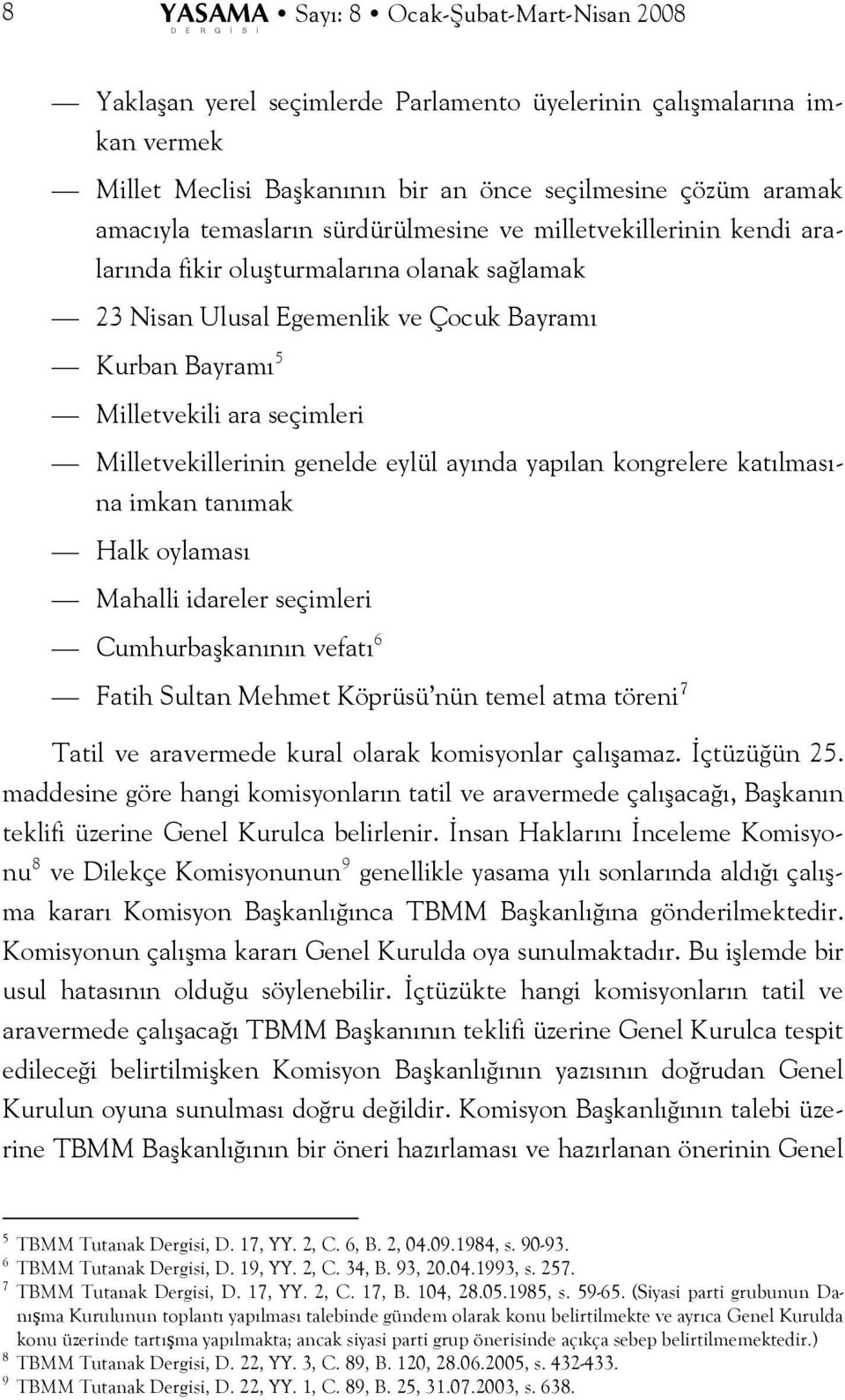 Milletvekillerinin genelde eylül ayında yapılan kongrelere katılmasına imkan tanımak Halk oylaması Mahalli idareler seçimleri Cumhurbaşkanının vefatı 6 Fatih Sultan Mehmet Köprüsü nün temel atma