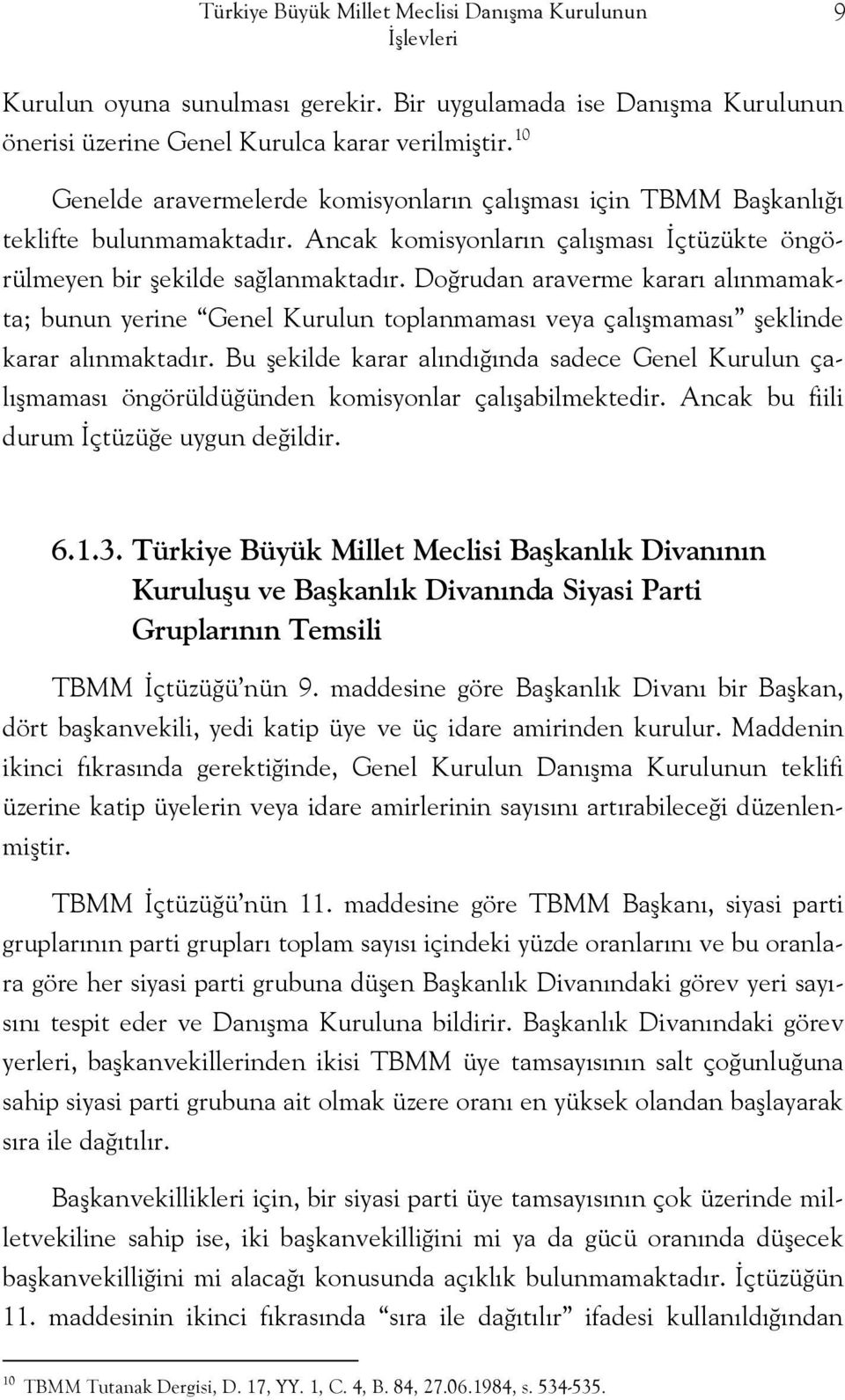 Doğrudan araverme kararı alınmamakta; bunun yerine Genel Kurulun toplanmaması veya çalışmaması şeklinde karar alınmaktadır.