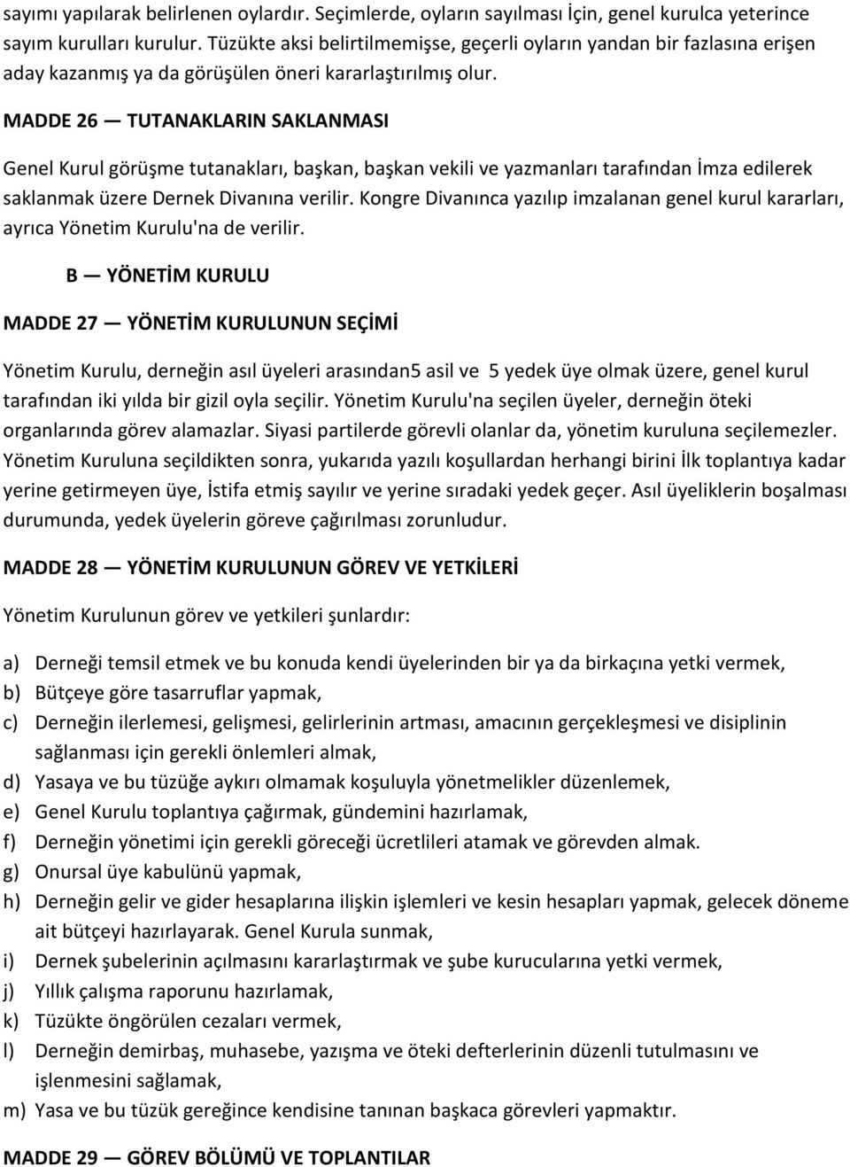 MADDE 26 TUTANAKLARIN SAKLANMASI Genel Kurul görüşme tutanakları, başkan, başkan vekili ve yazmanları tarafından İmza edilerek saklanmak üzere Dernek Divanına verilir.