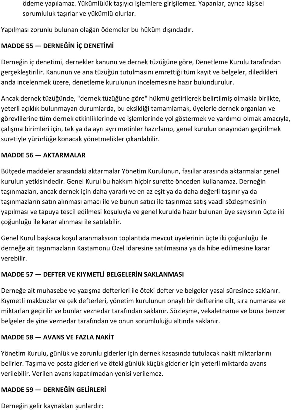 Kanunun ve ana tüzüğün tutulmasını emrettiği tüm kayıt ve belgeler, diledikleri anda incelenmek üzere, denetleme kurulunun incelemesine hazır bulundurulur.