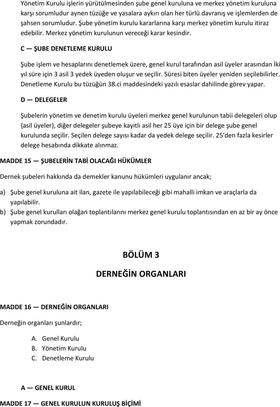 C ŞUBE DENETLEME KURULU Şube işlem ve hesaplarını denetlemek üzere, genel kurul tarafından asil üyeler arasından İki yıl süre için 3 asil 3 yedek üyeden oluşur ve seçilir.