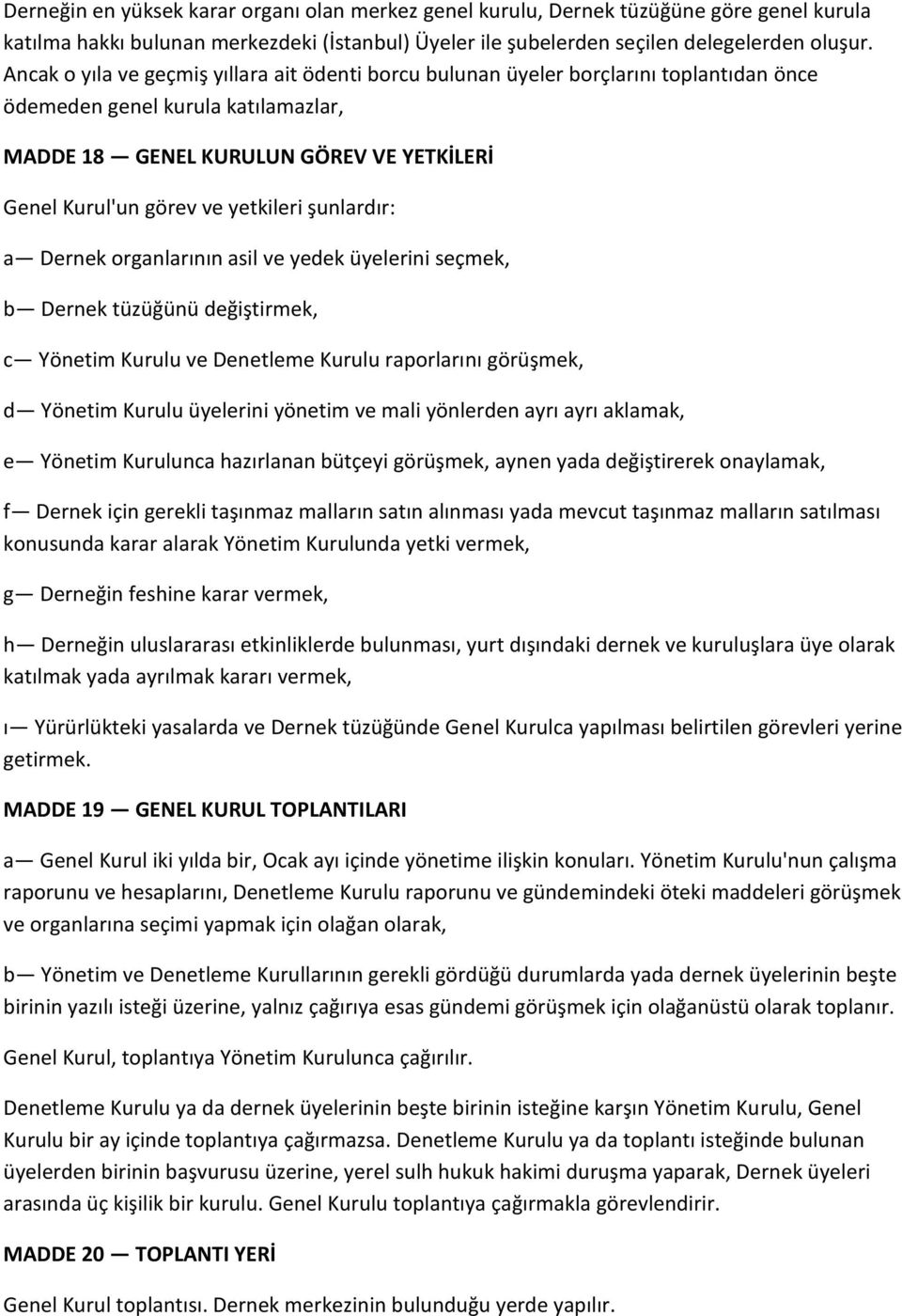 yetkileri şunlardır: a Dernek organlarının asil ve yedek üyelerini seçmek, b Dernek tüzüğünü değiştirmek, c Yönetim Kurulu ve Denetleme Kurulu raporlarını görüşmek, d Yönetim Kurulu üyelerini yönetim