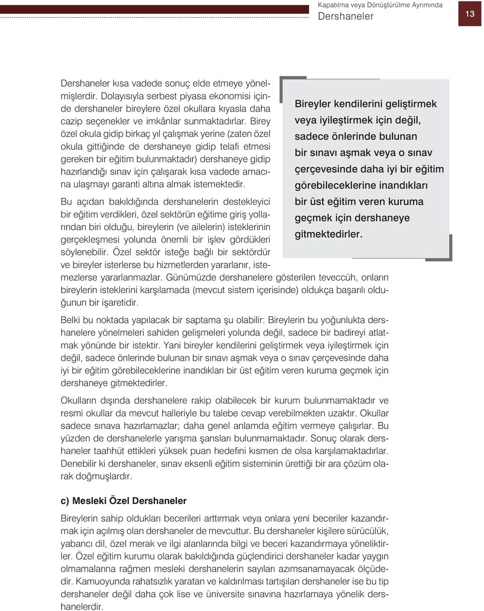 Birey veya iyileştirmek için değil, özel okula gidip birkaç yıl çalışmak yerine (zaten özel sadece önlerinde bulunan okula gittiğinde de dershaneye gidip telafi etmesi bir sınavı aşmak veya o sınav