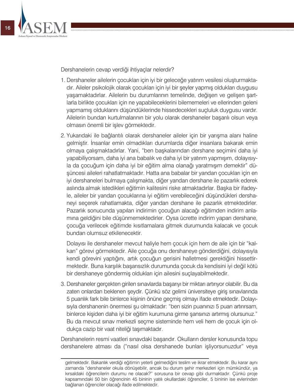 Ailelerin bu durumlarının temelinde, değişen ve gelişen şartlarla birlikte çocukları için ne yapabileceklerini bilememeleri ve ellerinden geleni yapmamış olduklarını düşündüklerinde hissedecekleri