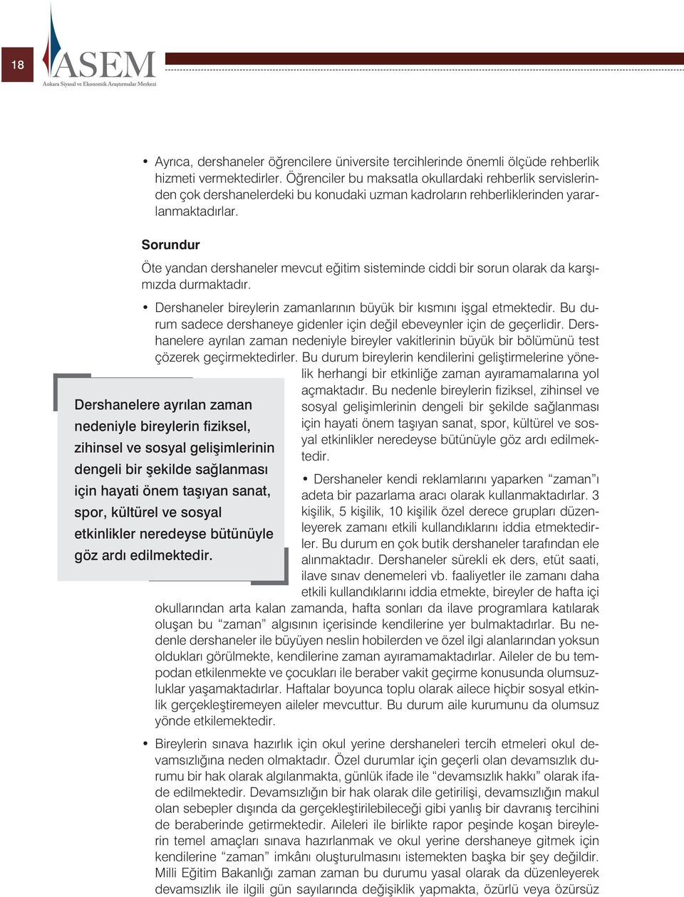 Sorundur Öte yandan dershaneler mevcut eğitim sisteminde ciddi bir sorun olarak da karşımızda durmaktadır. Dershaneler bireylerin zamanlarının büyük bir kısmını işgal etmektedir.