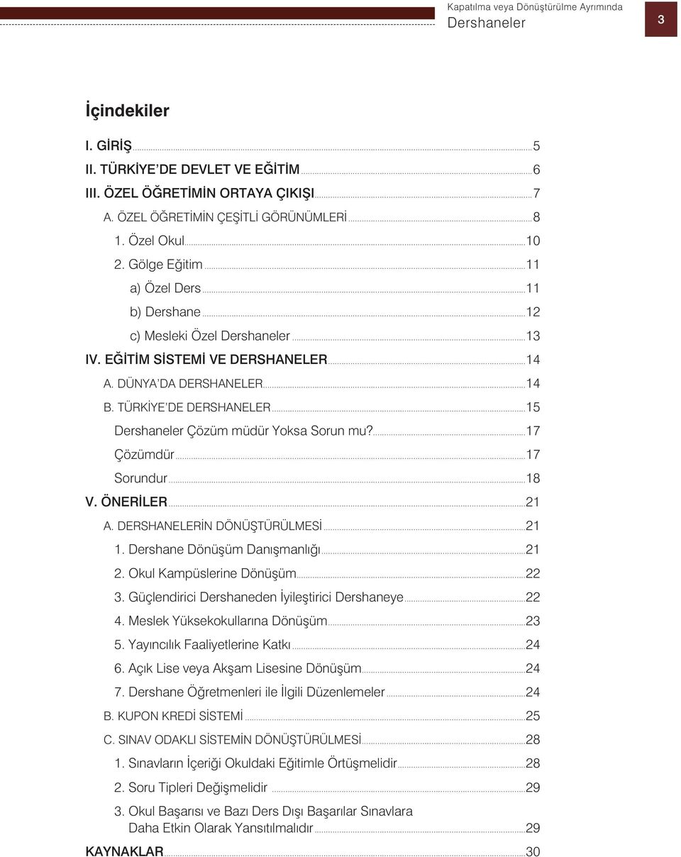 ..15 Dershaneler Çözüm müdür Yoksa Sorun mu?...17 Çözümdür...17 Sorundur...18 V. ÖNERİLER...21 A. DERSHANELERİN DÖNÜŞTÜRÜLMESİ...21 1. Dershane Dönüşüm Danışmanlığı...21 2. Okul Kampüslerine Dönüşüm.