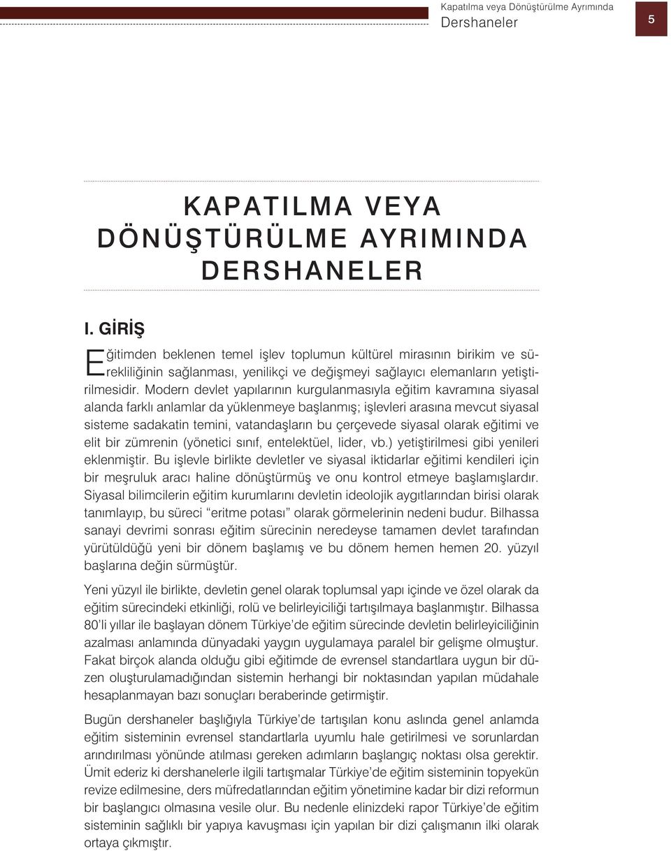 Modern devlet yapılarının kurgulanmasıyla eğitim kavramına siyasal alanda farklı anlamlar da yüklenmeye başlanmış; işlevleri arasına mevcut siyasal sisteme sadakatin temini, vatandaşların bu