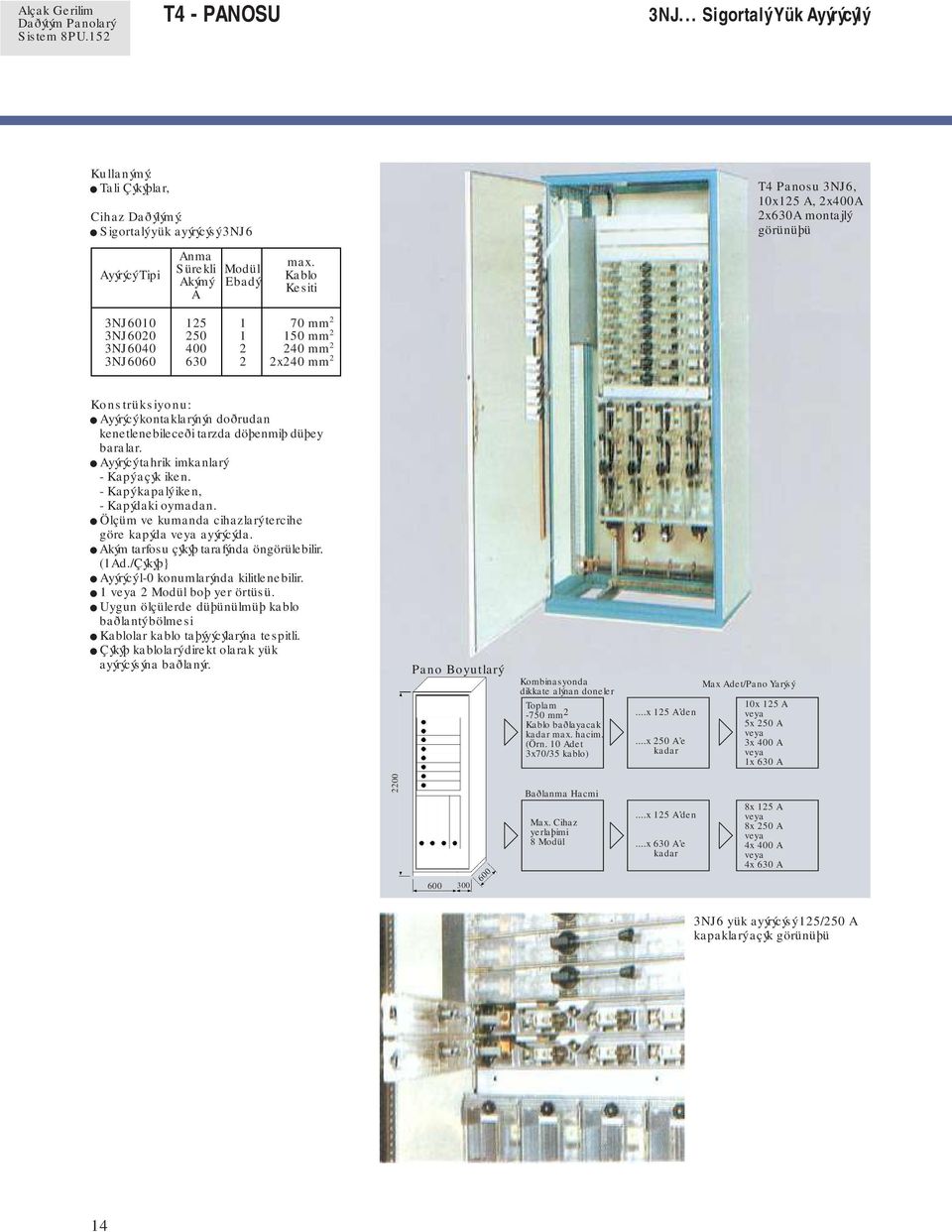 Kablo Kesiti 3NJ6010 3NJ6020 3NJ6040 3NJ6060 125 250 400 630 1 1 2 2 70 mm 2 150 mm 2 240 mm 2 2x240 mm 2 Konstrüksiyonu: Ayýrýcý kontaklarýnýn doðrudan kenetlenebileceði tarzda döþenmiþ düþey