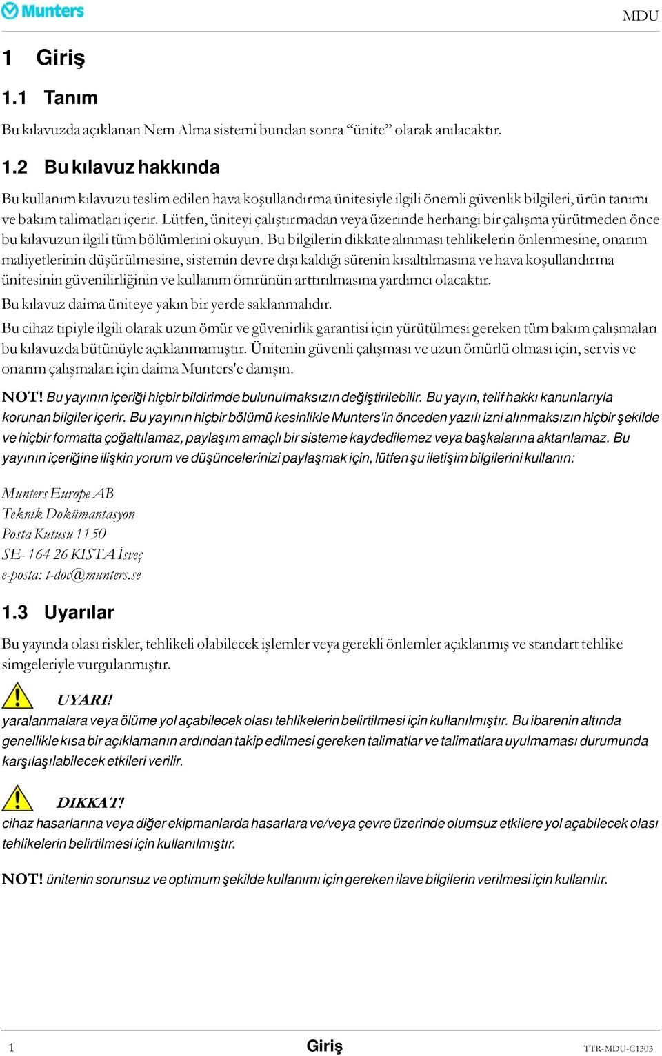 Bu bilgilerin dikkate alınması tehlikelerin önlenmesine, onarım maliyetlerinin düşürülmesine, sistemin devredışı kaldığı sürenin kısaltılmasınavehavakoşullandırma ünitesinin güvenilirliğinin ve