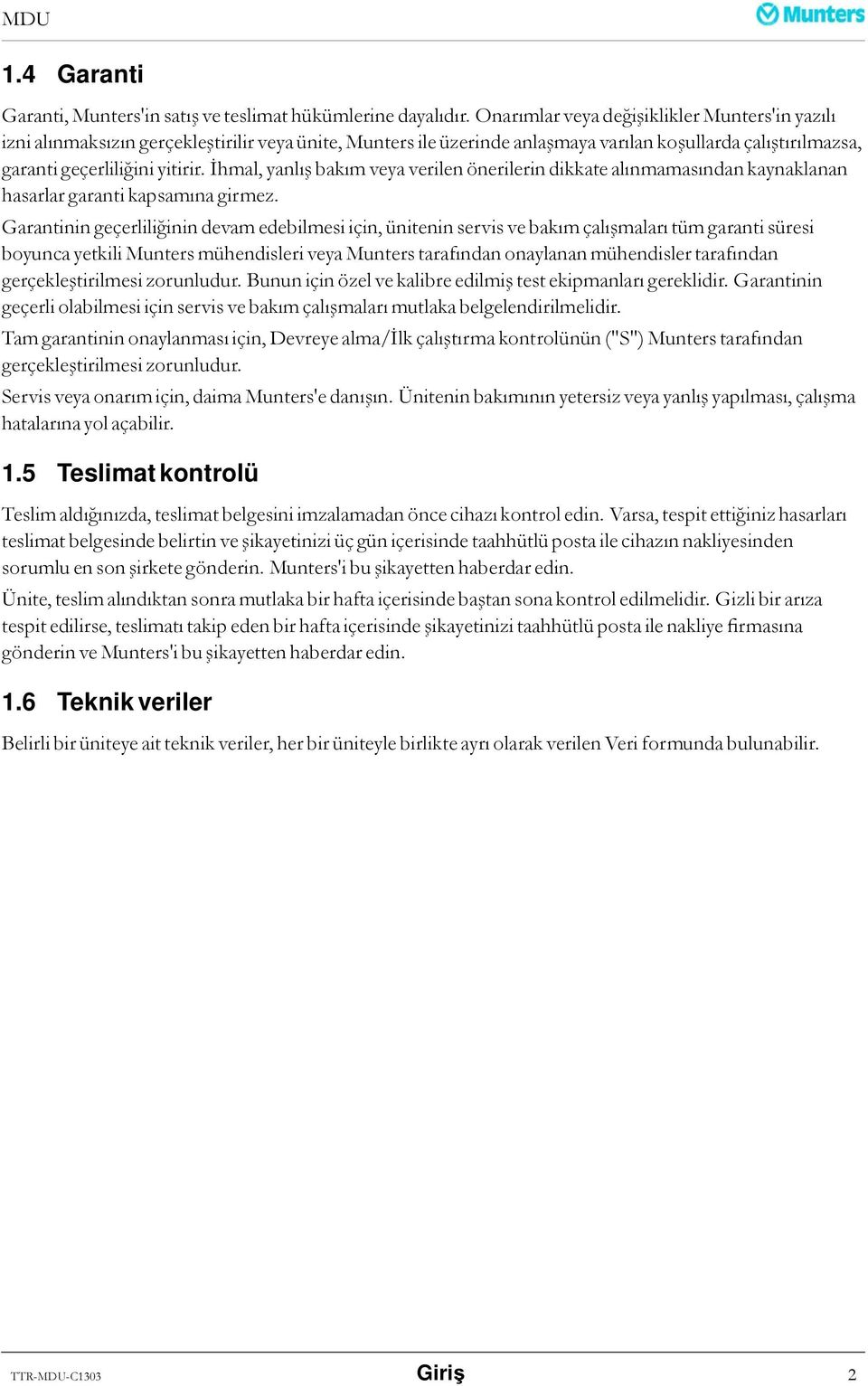 İhmal, yanlış bakım veya verilen önerilerin dikkate alınmamasından kaynaklanan hasarlar garanti kapsamına girmez.