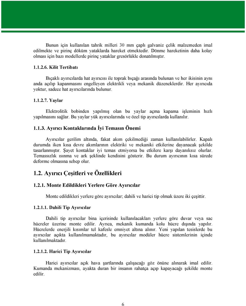 Kilit Tertibatı Bıçaklı ayırıcılarda hat ayırıcısı ile toprak bıçağı arasında bulunan ve her ikisinin aynı anda açılıp kapanmasını engelleyen elektrikli veya mekanik düzeneklerdir.