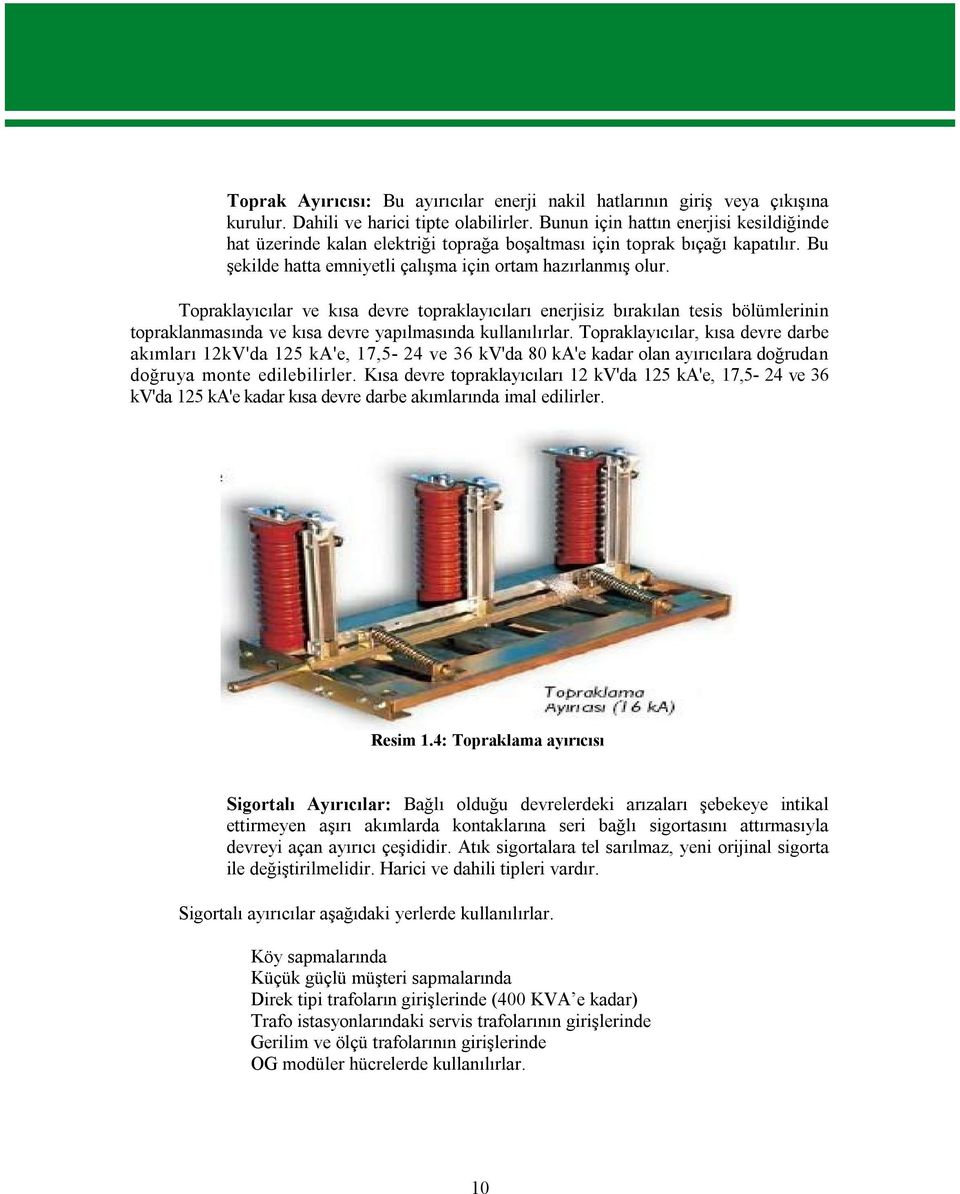 Topraklayıcılar ve kısa devre topraklayıcıları enerjisiz bırakılan tesis bölümlerinin topraklanmasında ve kısa devre yapılmasında kullanılırlar.