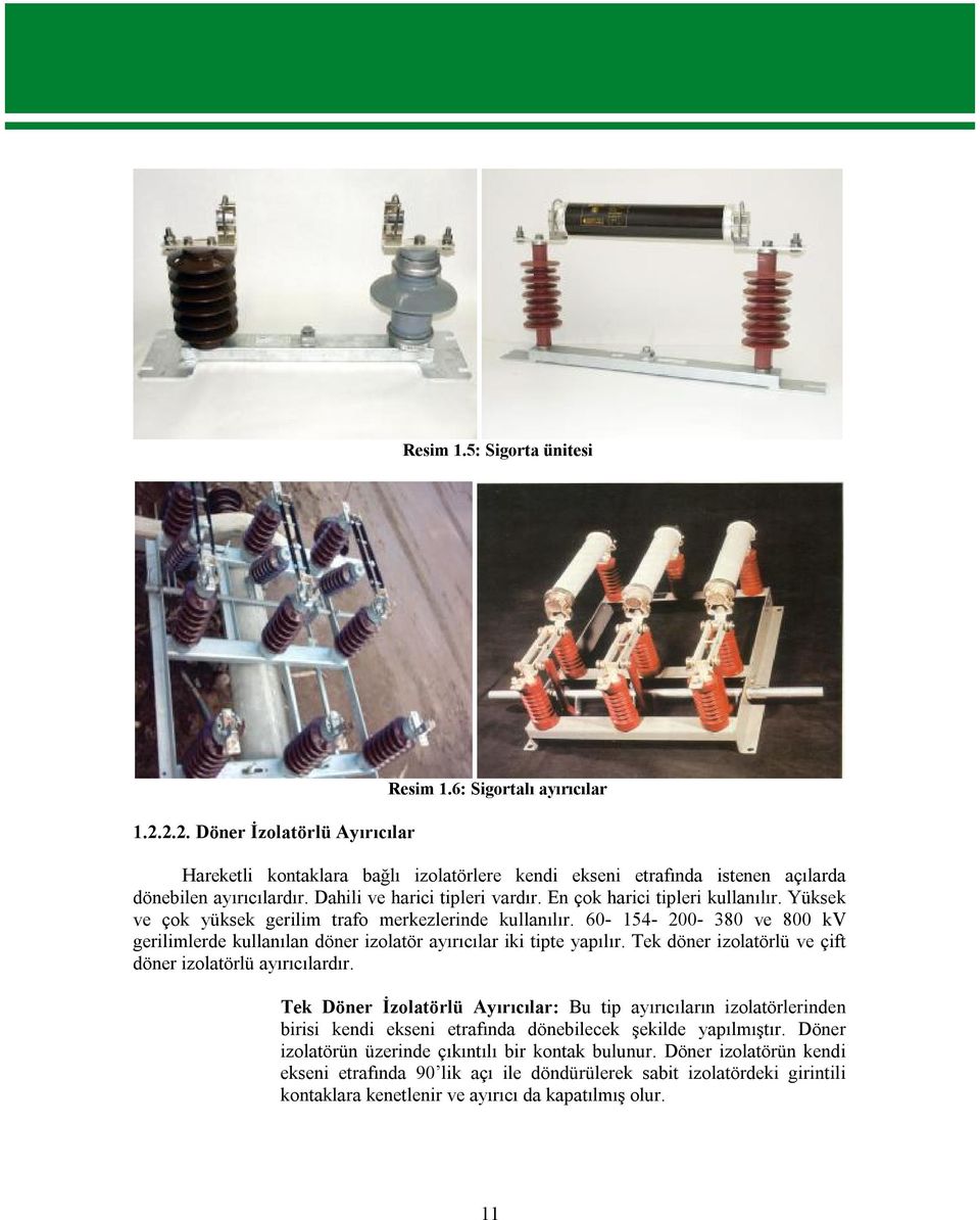 60-154- 200-380 ve 800 kv gerilimlerde kullanılan döner izolatör ayırıcılar iki tipte yapılır. Tek döner izolatörlü ve çift döner izolatörlü ayırıcılardır.