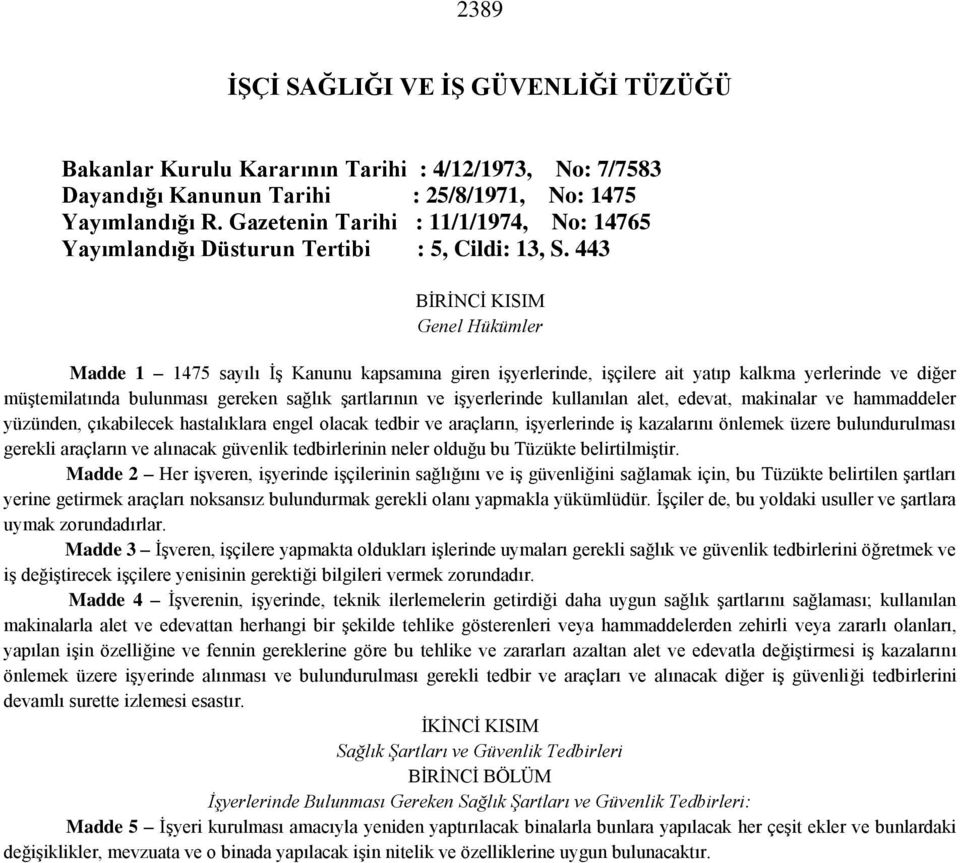 443 BİRİNCİ KISIM Genel Hükümler Madde 1 1475 sayılı İş Kanunu kapsamına giren işyerlerinde, işçilere ait yatıp kalkma yerlerinde ve diğer müştemilatında bulunması gereken sağlık şartlarının ve