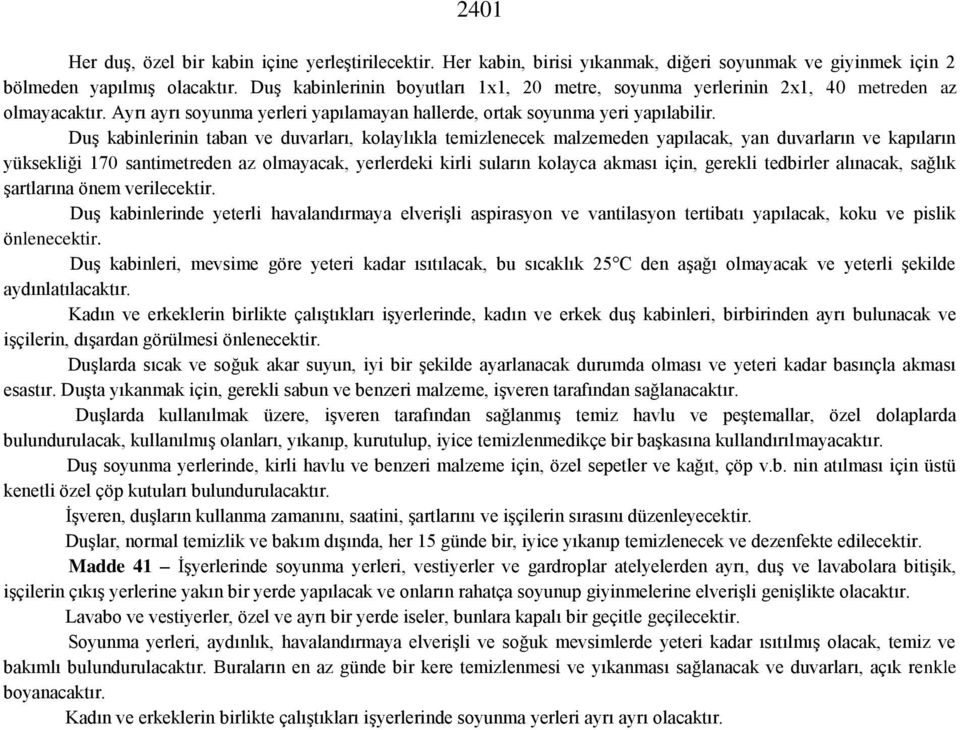 Duş kabinlerinin taban ve duvarları, kolaylıkla temizlenecek malzemeden yapılacak, yan duvarların ve kapıların yüksekliği 170 santimetreden az olmayacak, yerlerdeki kirli suların kolayca akması için,