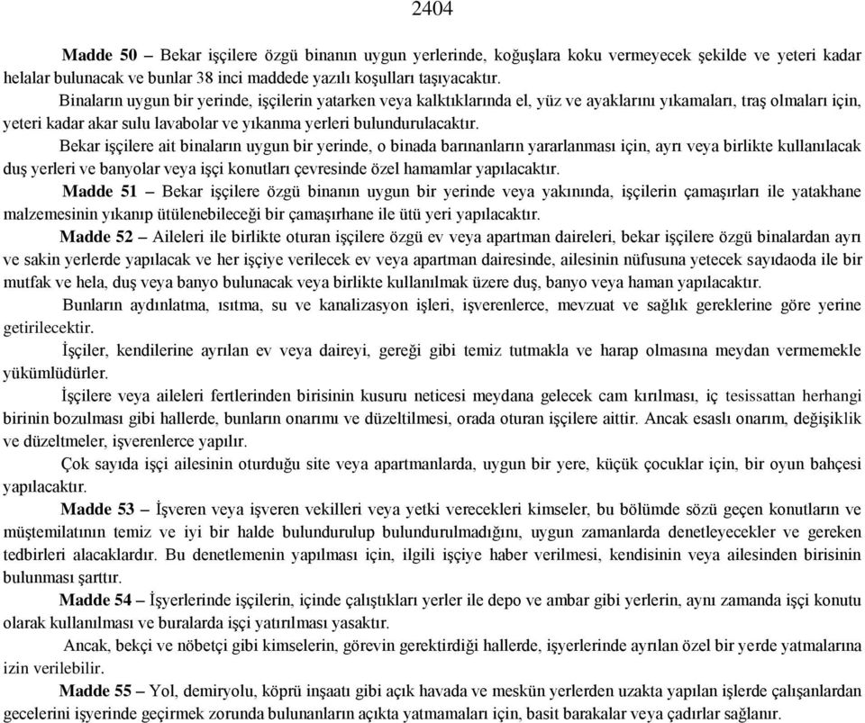 Bekar işçilere ait binaların uygun bir yerinde, o binada barınanların yararlanması için, ayrı veya birlikte kullanılacak duş yerleri ve banyolar veya işçi konutları çevresinde özel hamamlar