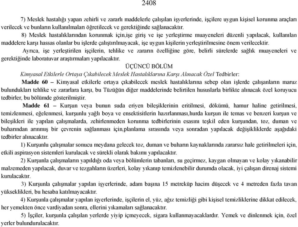 8) Meslek hastalıklarından korunmak için,işe giriş ve işe yerleştirme muayeneleri düzenli yapılacak, kullanılan maddelere karşı hassas olanlar bu işlerde çalıştırılmayacak, işe uygun kişilerin