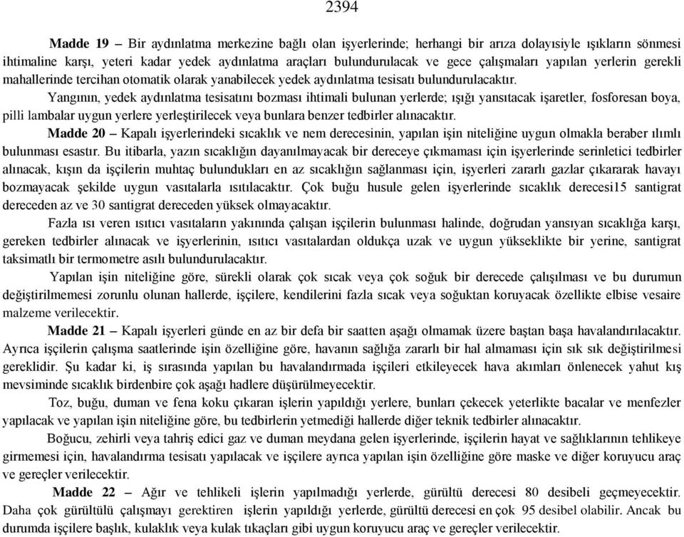 Yangının, yedek aydınlatma tesisatını bozması ihtimali bulunan yerlerde; ışığı yansıtacak işaretler, fosforesan boya, pilli lambalar uygun yerlere yerleştirilecek veya bunlara benzer tedbirler