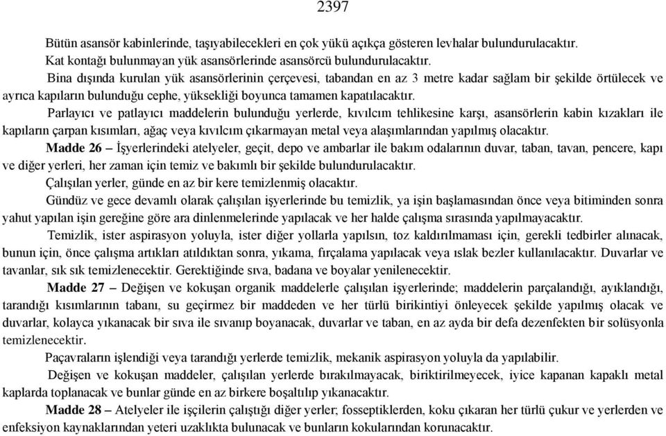 Parlayıcı ve patlayıcı maddelerin bulunduğu yerlerde, kıvılcım tehlikesine karşı, asansörlerin kabin kızakları ile kapıların çarpan kısımları, ağaç veya kıvılcım çıkarmayan metal veya alaşımlarından