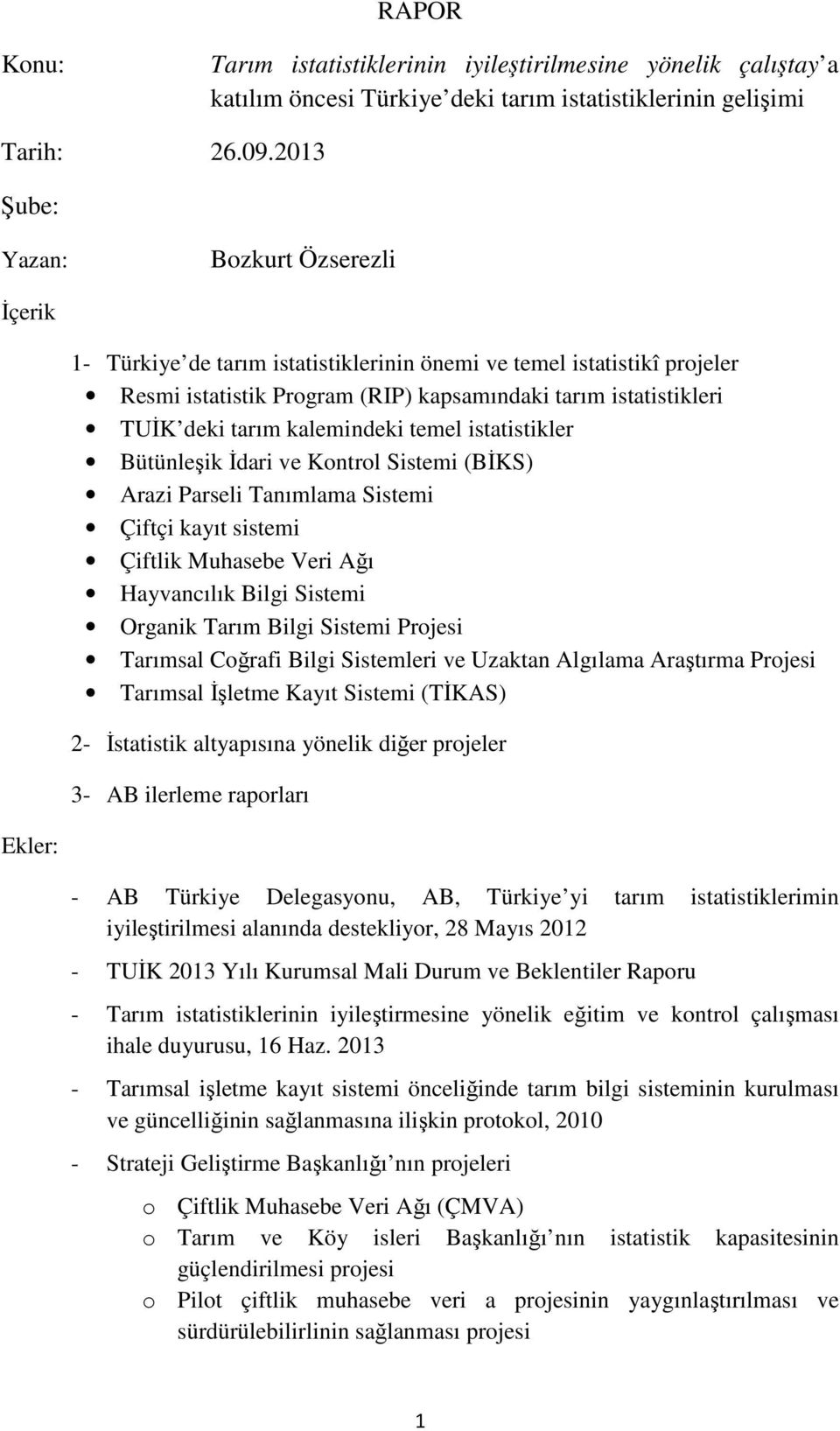 kalemindeki temel istatistikler Bütünleşik İdari ve Kontrol Sistemi (BİKS) Arazi Parseli Tanımlama Sistemi Çiftçi kayıt sistemi Çiftlik Muhasebe Veri Ağı Hayvancılık Bilgi Sistemi Organik Tarım Bilgi