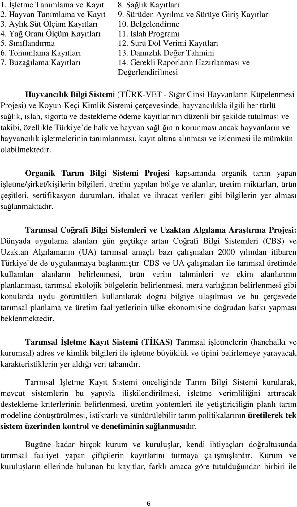 Gerekli Raporların Hazırlanması ve Değerlendirilmesi Hayvancılık Bilgi Sistemi (TÜRK-VET - Sığır Cinsi Hayvanların Küpelenmesi Projesi) ve Koyun-Keçi Kimlik Sistemi çerçevesinde, hayvancılıkla ilgili