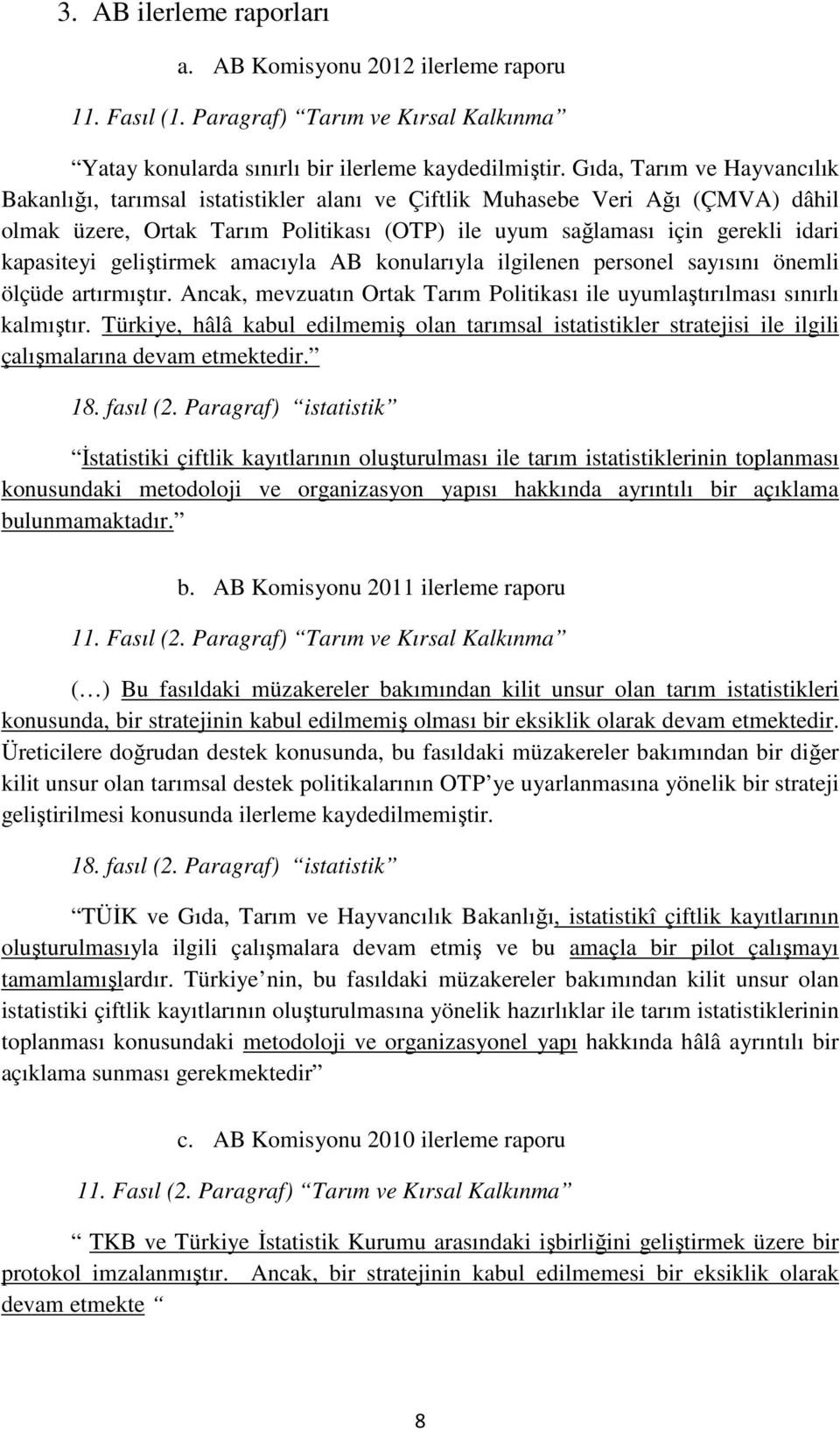 geliştirmek amacıyla AB konularıyla ilgilenen personel sayısını önemli ölçüde artırmıştır. Ancak, mevzuatın Ortak Tarım Politikası ile uyumlaştırılması sınırlı kalmıştır.