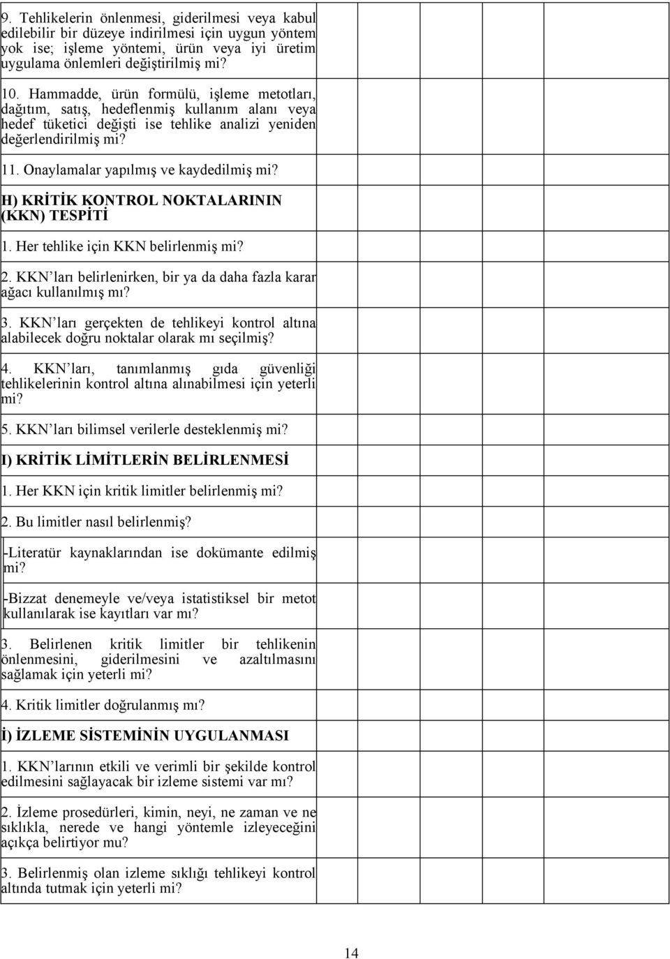 Onaylamalar yapılmış ve kaydedilmiş mi? H) KRİTİK KONTROL NOKTALARININ (KKN) TESPİTİ 1. Her tehlike için KKN belirlenmiş mi? 2. KKN ları belirlenirken, bir ya da daha fazla karar ağacı kullanılmış mı?