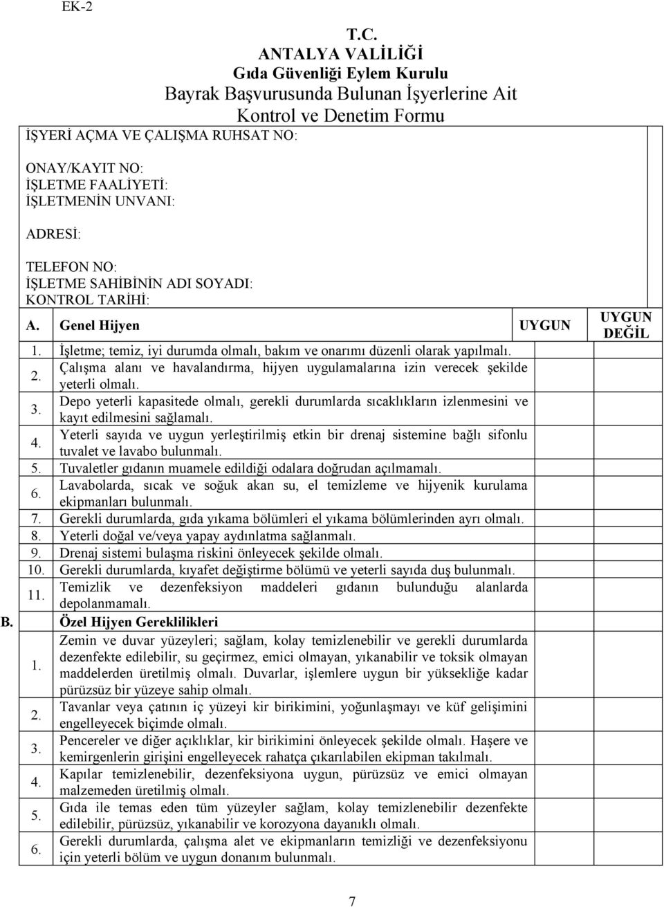 UNVANI: ADRESİ: TELEFON NO: İŞLETME SAHİBİNİN ADI SOYADI: KONTROL TARİHİ: A. Genel Hijyen UYGUN 1. İşletme; temiz, iyi durumda olmalı, bakım ve onarımı düzenli olarak yapılmalı. 2.