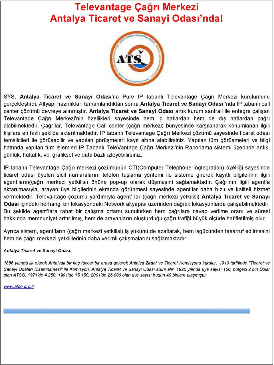 Antalya Ticaret ve Sanayi Odası artık kurum santrali ile entegre çalışan Televantage Çağrı Merkezi nin özellikleri sayesinde hem iç hatlardan hem de dış hatlardan çağrı alabilmektedir.