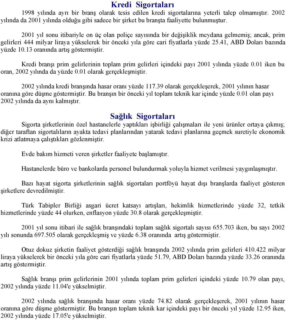 2001 yıl sonu itibariyle on üç olan poliçe sayısında bir değişiklik meydana gelmemiş; ancak, prim gelirleri 444 milyar liraya yükselerek bir önceki yıla göre cari fiyatlarla yüzde 25.