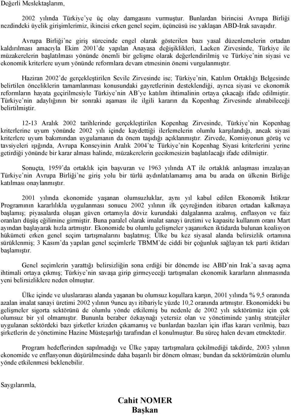 Avrupa Birliği ne giriş sürecinde engel olarak gösterilen bazı yasal düzenlemelerin ortadan kaldırılması amacıyla Ekim 2001 de yapılan Anayasa değişiklikleri, Laeken Zirvesinde, Türkiye ile