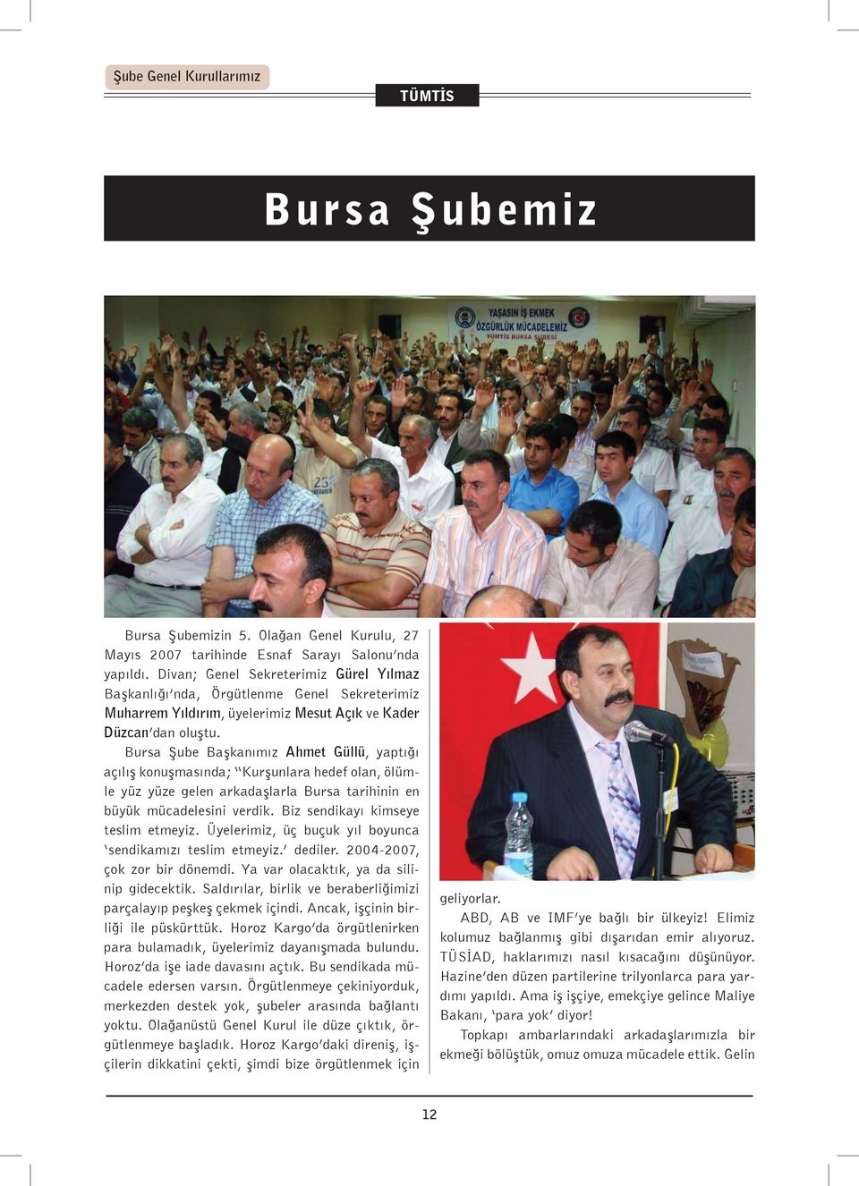 Bursa Şube Başkanımız Ahmet Güllü, yaptığı açılış konuşmasında; Kurşunlara hedef olan, ölümle yüz yüze gelen arkadaşlarla Bursa tarihinin en büyük mücadelesini verdik.