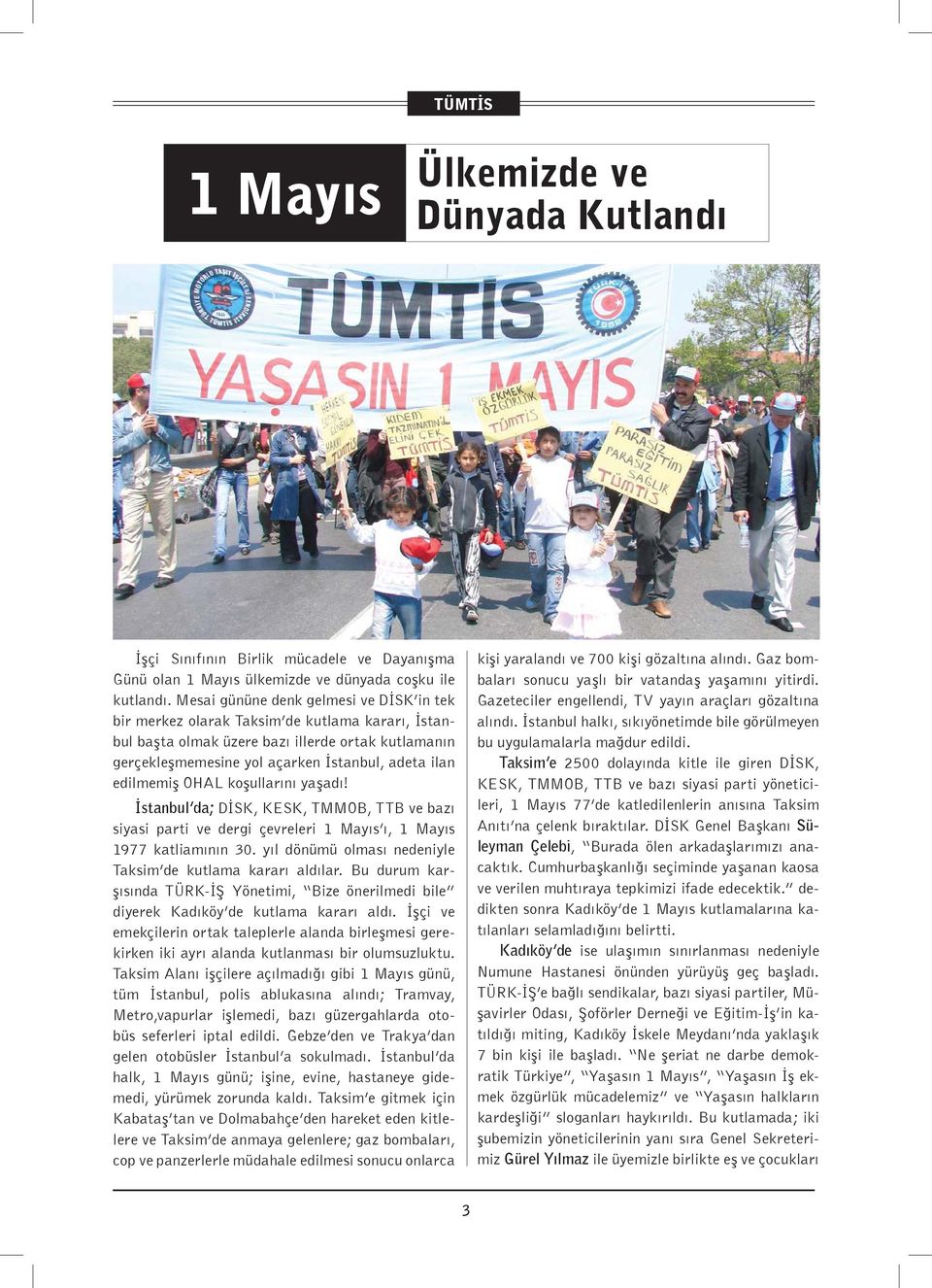 edilmemiş OHAL koşullarını yaşadı! İstanbul da; DİSK, KESK, TMMOB, TTB ve bazı siyasi parti ve dergi çevreleri 1 Mayıs ı, 1 Mayıs 1977 katliamının 30.