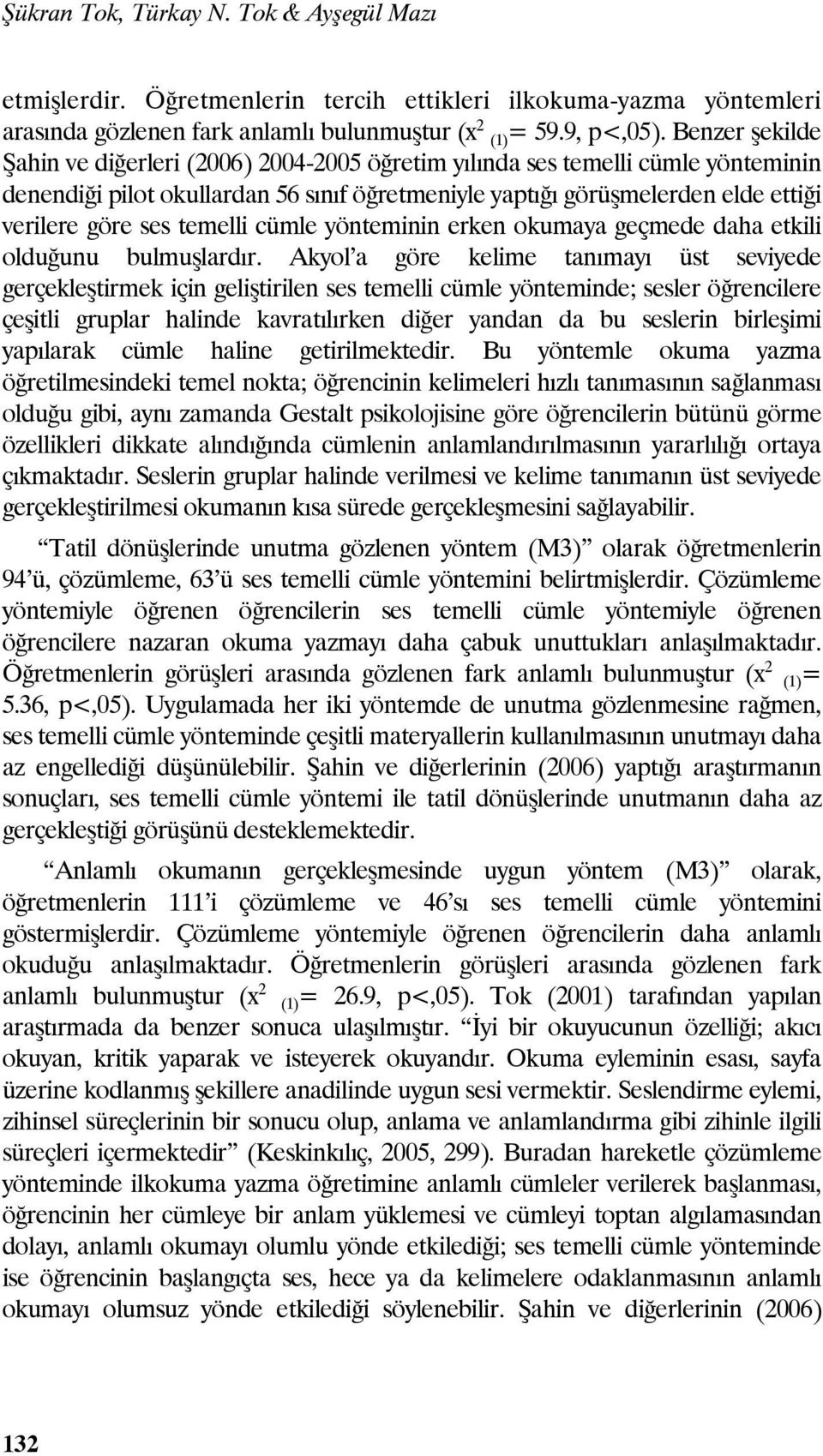 temelli cümle yönteminin erken okumaya geçmede daha etkili olduğunu bulmuşlardır.